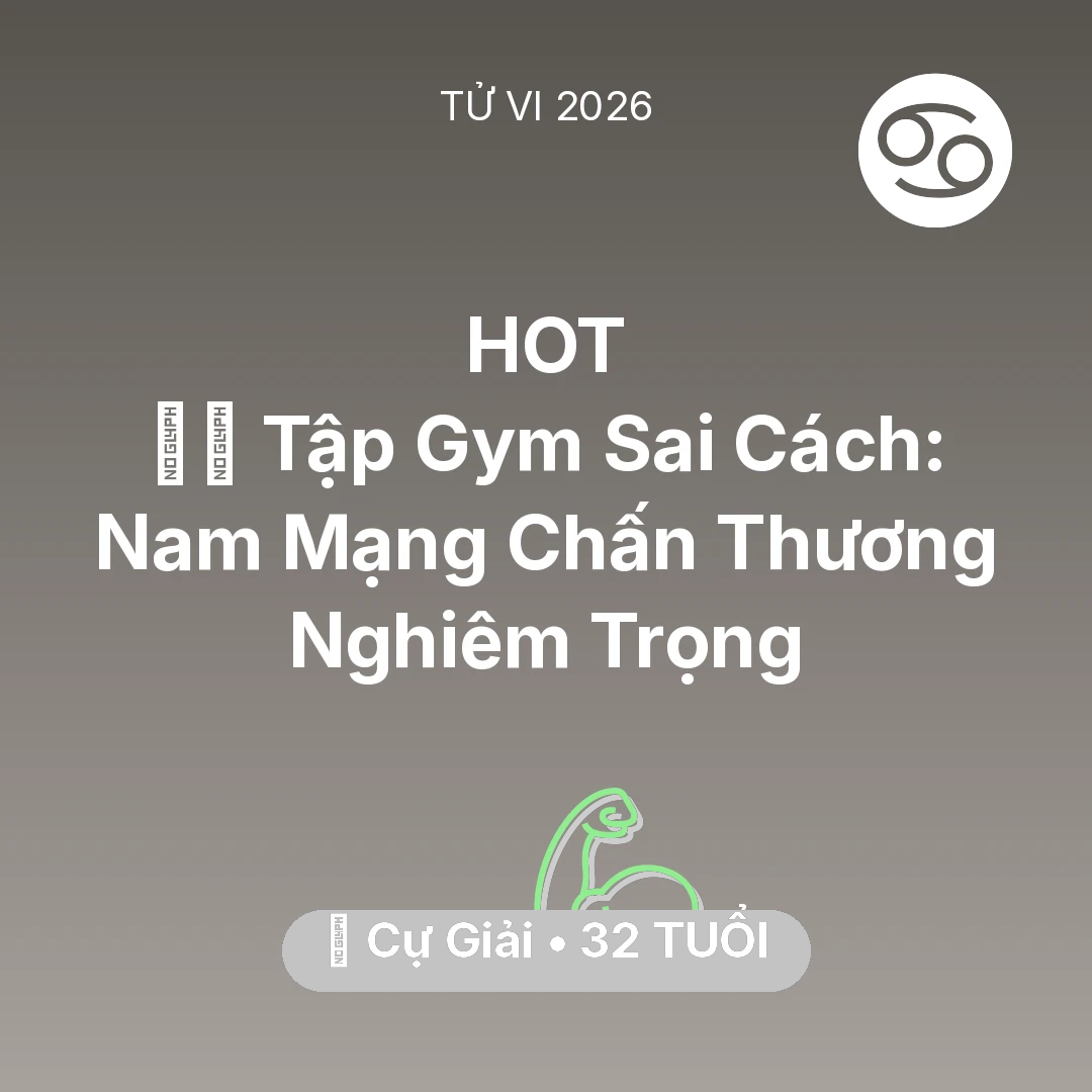 Tổng quan Sức Khỏe tuổi 32 - Vận hạn Cự Giải sinh năm 1994 trong năm (2026): 🏋️‍♂️ Tập Gym Sai Cách: Nam Mạng Cự Giải Chấn Thương Nghiêm Trọng