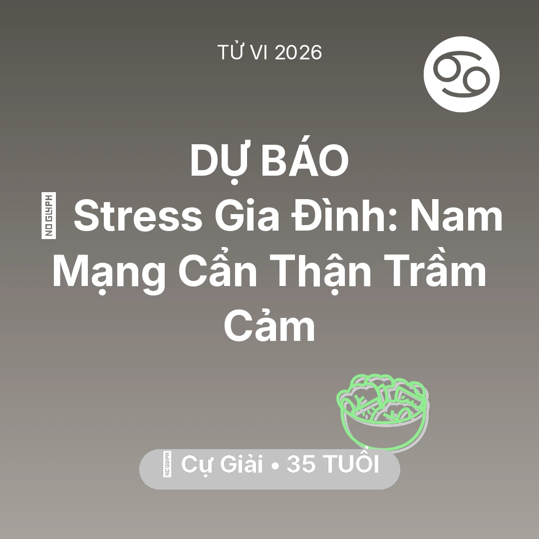 Tổng quan Sức Khỏe tuổi 35 - Vận hạn Cự Giải sinh năm 1991 trong năm (2026): 🛑 Stress Gia Đình: Nam Mạng Cự Giải Cẩn Thận Trầm Cảm