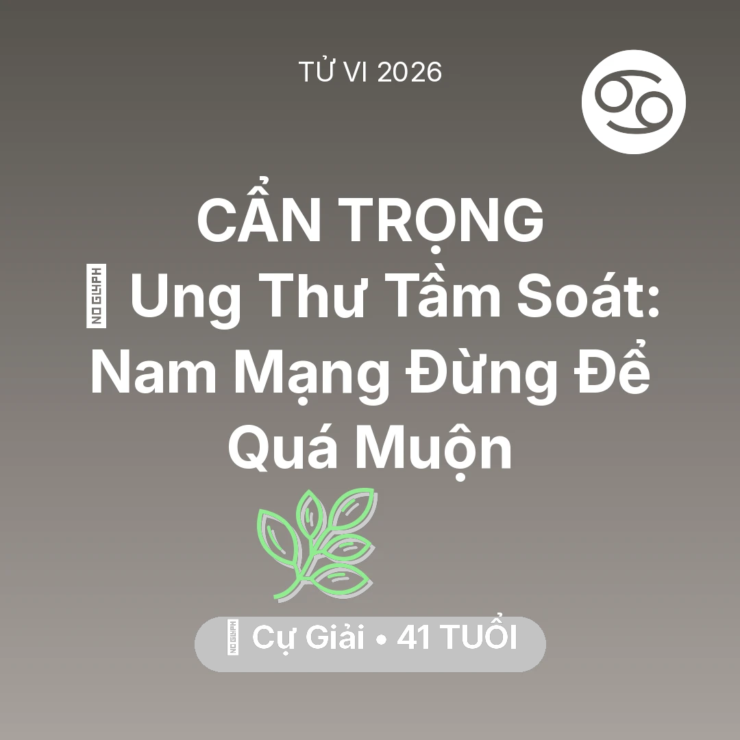 Tổng quan Sức Khỏe tuổi 41 - Vận hạn Cự Giải sinh năm 1985 trong năm (2026): 🏥 Ung Thư Tầm Soát: Nam Mạng Cự Giải Đừng Để Quá Muộn