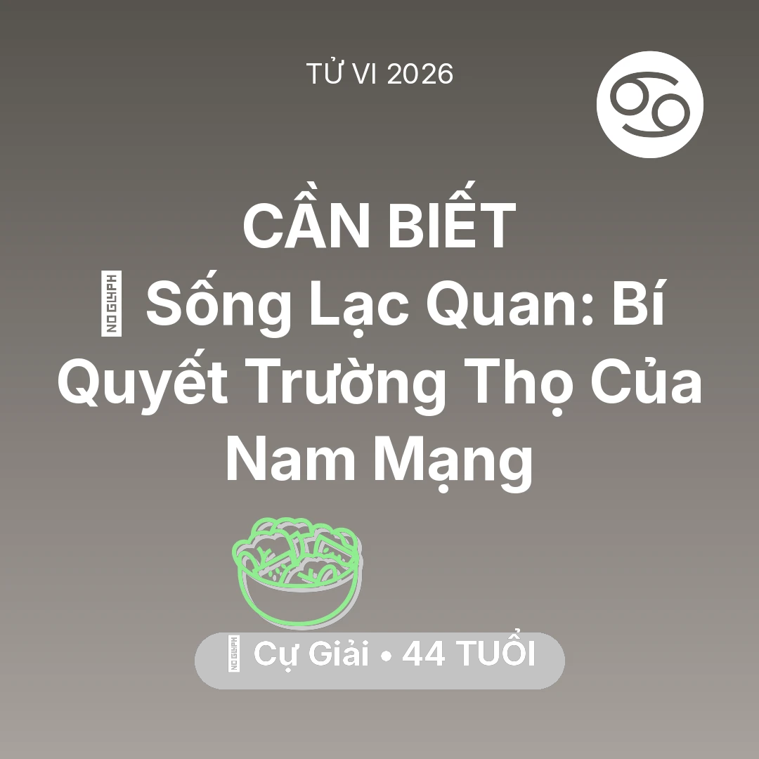 Tổng quan Sức Khỏe tuổi 44 - Vận hạn Cự Giải sinh năm 1982 trong năm (2026): 🌟 Sống Lạc Quan: Bí Quyết Trường Thọ Của Nam Mạng Cự Giải