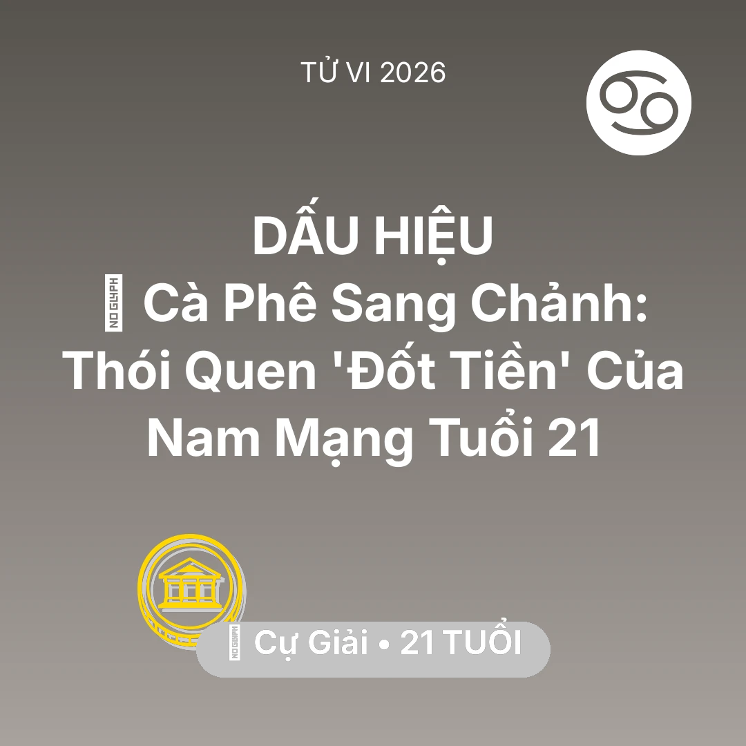 Tổng quan Tài Chính tuổi 21 - Tử vi Cự Giải sinh năm 2005 trong năm 2026: 🥤 Cà Phê Sang Chảnh: Thói Quen 'Đốt Tiền' Của Nam Mạng Cự Giải Tuổi 21