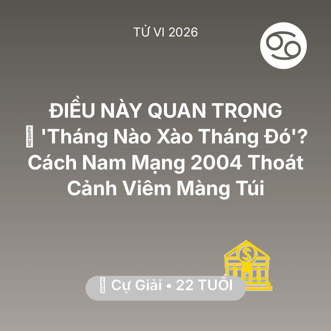 Tổng quan Tài Chính tuổi 22 - Xem tử vi Cự Giải sinh năm 2004 Nam Mạng: 💸 'Tháng Nào Xào Tháng Đó'? Cách Nam Mạng Cự Giải 2004 Thoát Cảnh Viêm Màng Túi