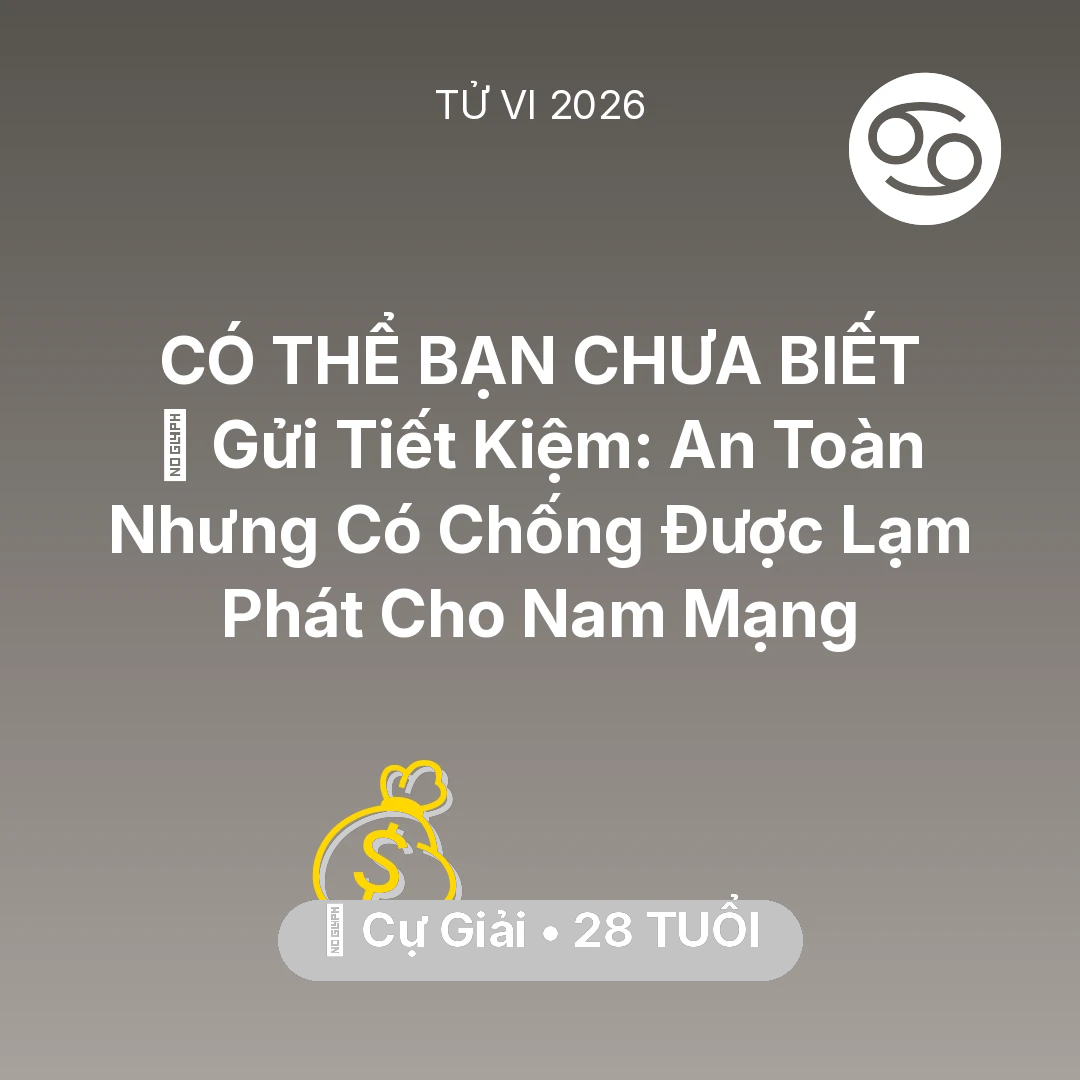 Tổng quan Tài Chính tuổi 28 - Tử vi Cự Giải sinh năm 1998 trong năm 2026: 🏦 Gửi Tiết Kiệm: An Toàn Nhưng Có Chống Được Lạm Phát Cho Nam Mạng Cự Giải