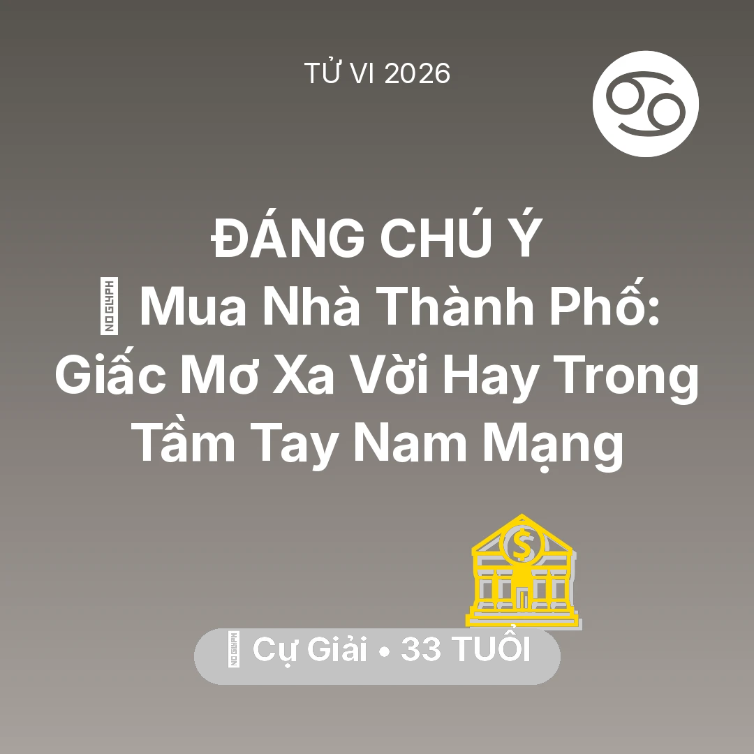 Tổng quan Tài Chính tuổi 33 - Vận hạn Cự Giải sinh năm 1993 trong năm (2026): 🏠 Mua Nhà Thành Phố: Giấc Mơ Xa Vời Hay Trong Tầm Tay Nam Mạng Cự Giải