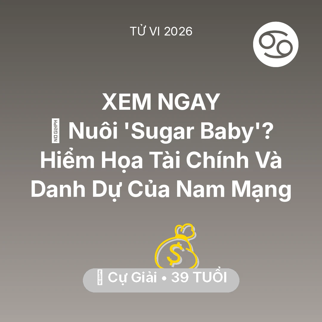 Tổng quan Tài Chính tuổi 39 - Vận hạn Cự Giải sinh năm 1987 trong năm (2026): 🦁 Nuôi 'Sugar Baby'? Hiểm Họa Tài Chính Và Danh Dự Của Nam Mạng Cự Giải