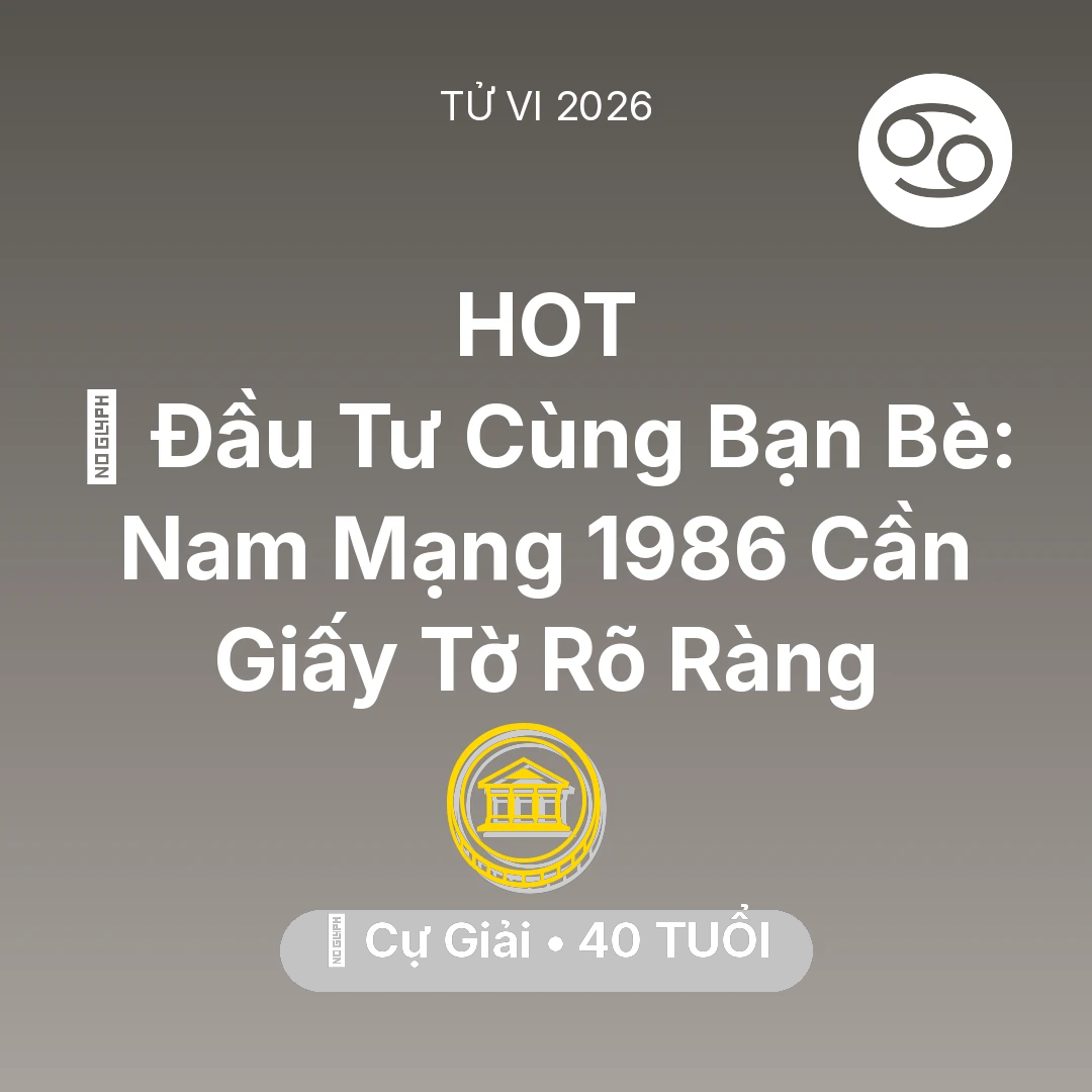 Tổng quan Tài Chính tuổi 40 - Vận hạn Cự Giải sinh năm 1986 trong năm (2026): 🤝 Đầu Tư Cùng Bạn Bè: Nam Mạng Cự Giải 1986 Cần Giấy Tờ Rõ Ràng
