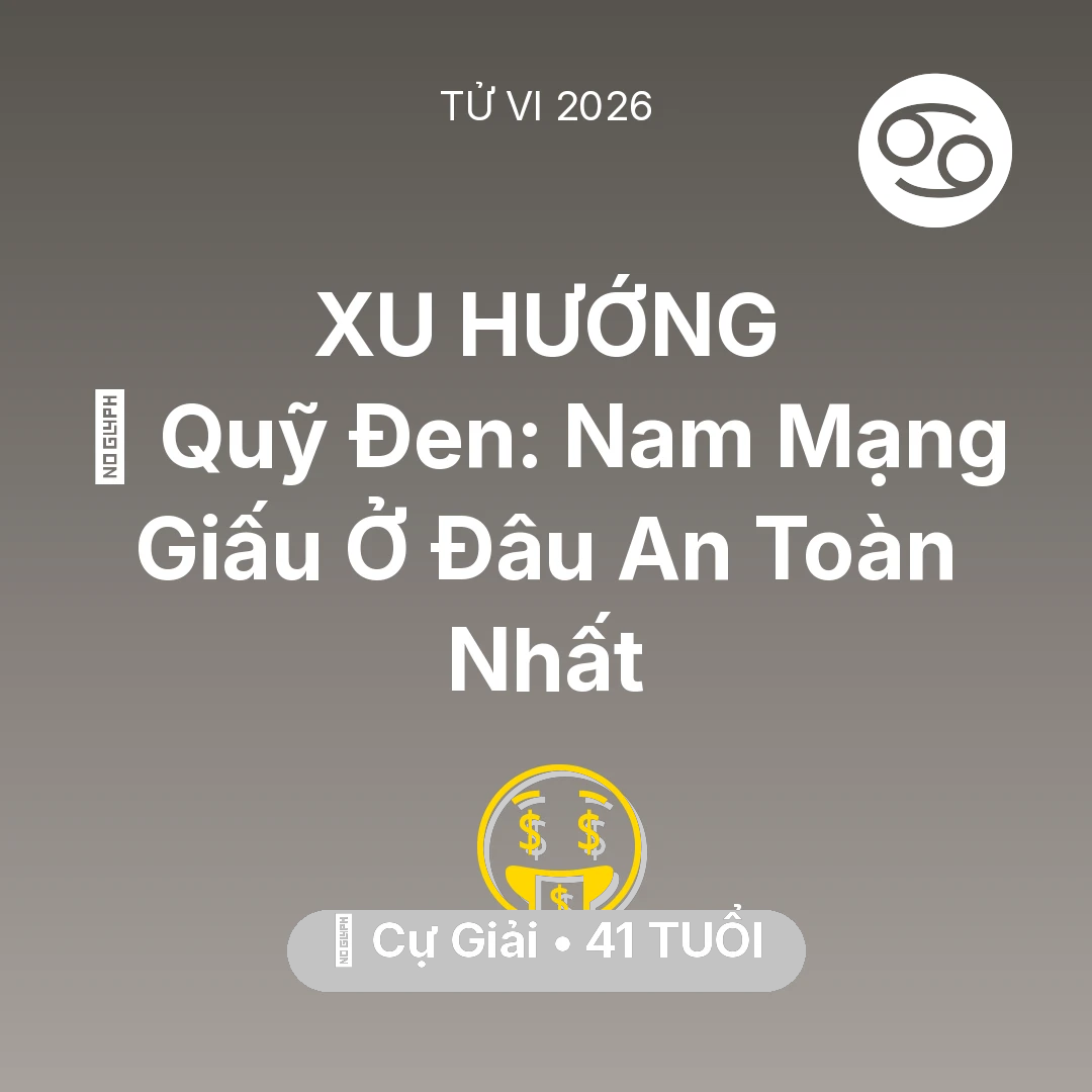 Tổng quan Tài Chính tuổi 41 - Tử vi Cự Giải sinh năm 1985 trong năm 2026: 💰 Quỹ Đen: Nam Mạng Cự Giải Giấu Ở Đâu An Toàn Nhất