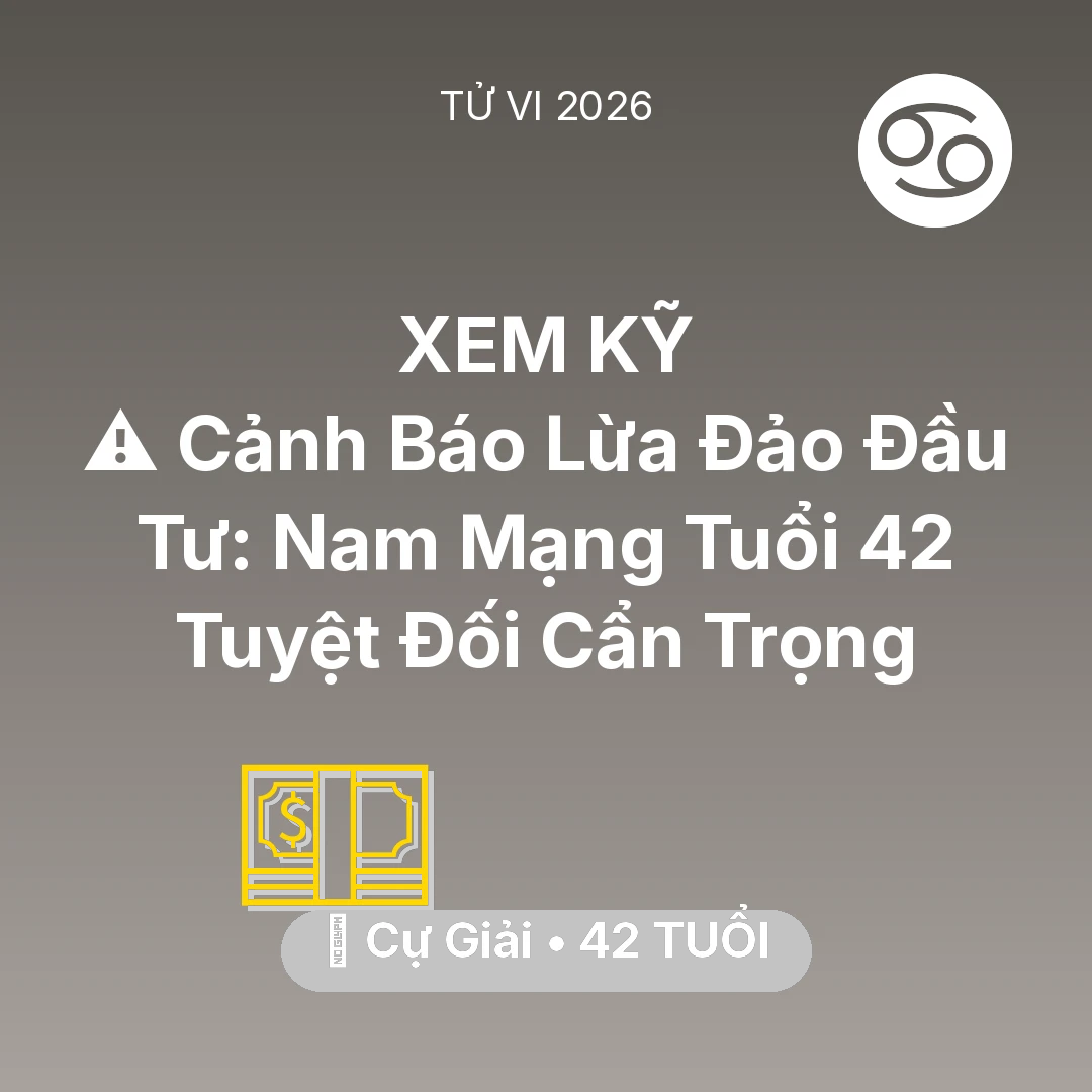 Tổng quan Tài Chính tuổi 42 - Xem tử vi Cự Giải sinh năm 1984 Nam Mạng: ⚠️ Cảnh Báo Lừa Đảo Đầu Tư: Nam Mạng Cự Giải Tuổi 42 Tuyệt Đối Cẩn Trọng