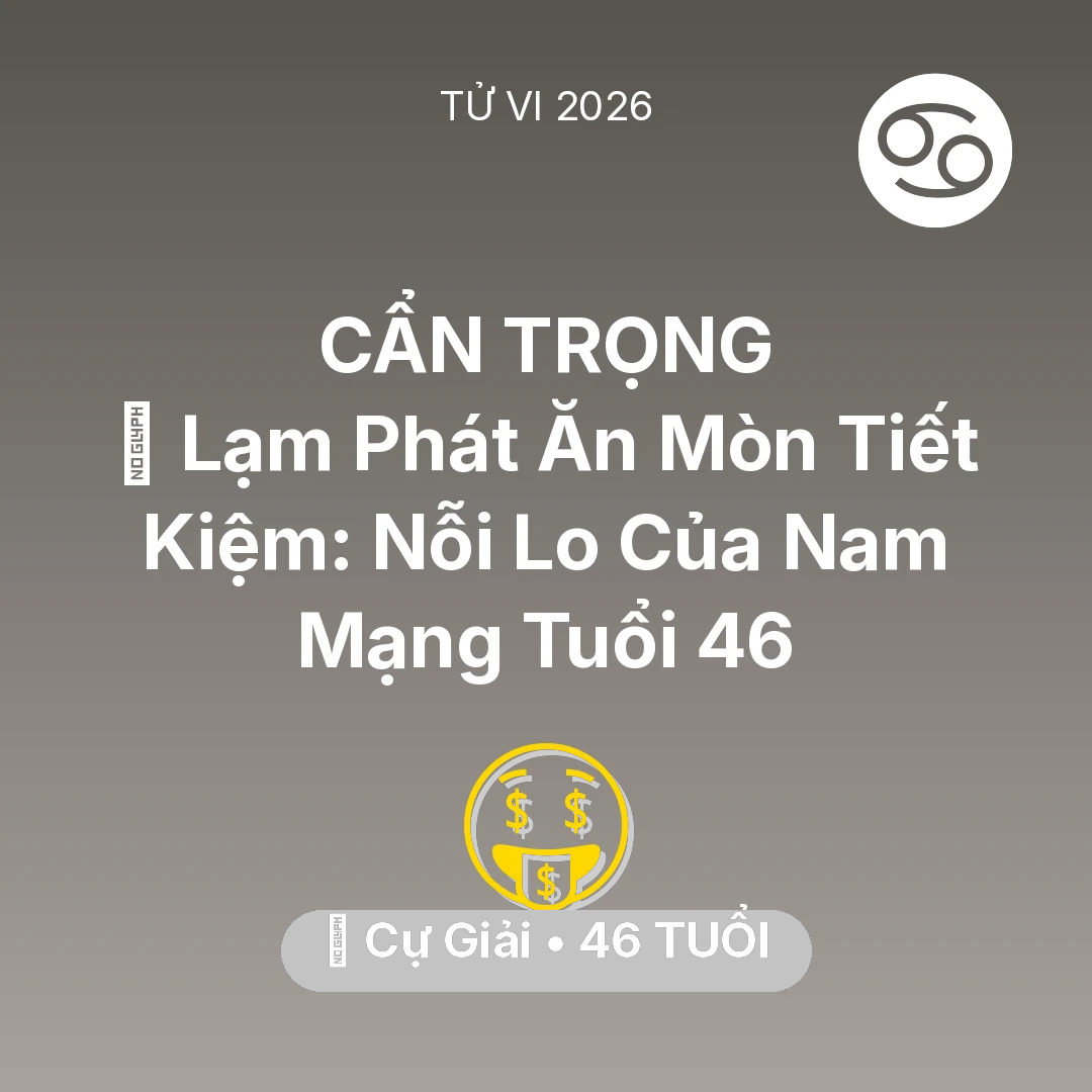 Tổng quan Tài Chính tuổi 46 - Vận hạn Cự Giải sinh năm 1980 trong năm (2026): 💸 Lạm Phát Ăn Mòn Tiết Kiệm: Nỗi Lo Của Nam Mạng Cự Giải Tuổi 46