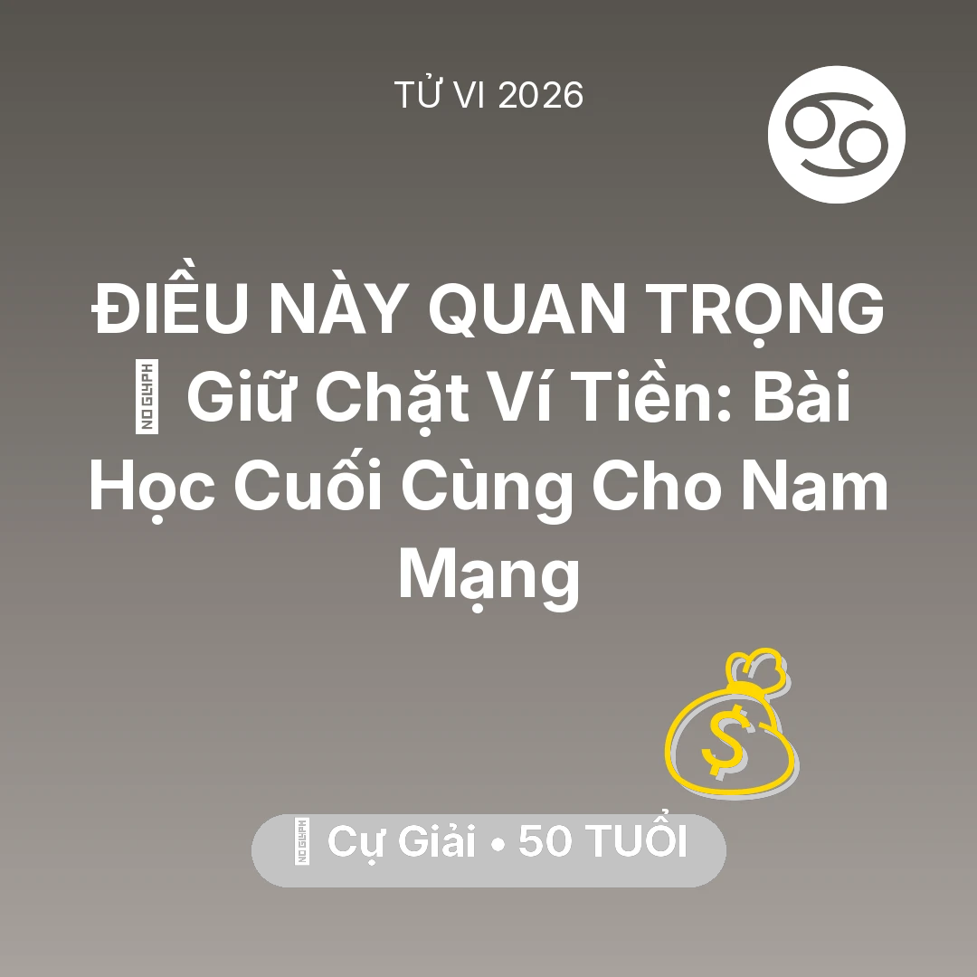 Tổng quan Tài Chính tuổi 50 - Vận hạn Cự Giải sinh năm 1976 trong năm (2026): 🗝️ Giữ Chặt Ví Tiền: Bài Học Cuối Cùng Cho Nam Mạng Cự Giải