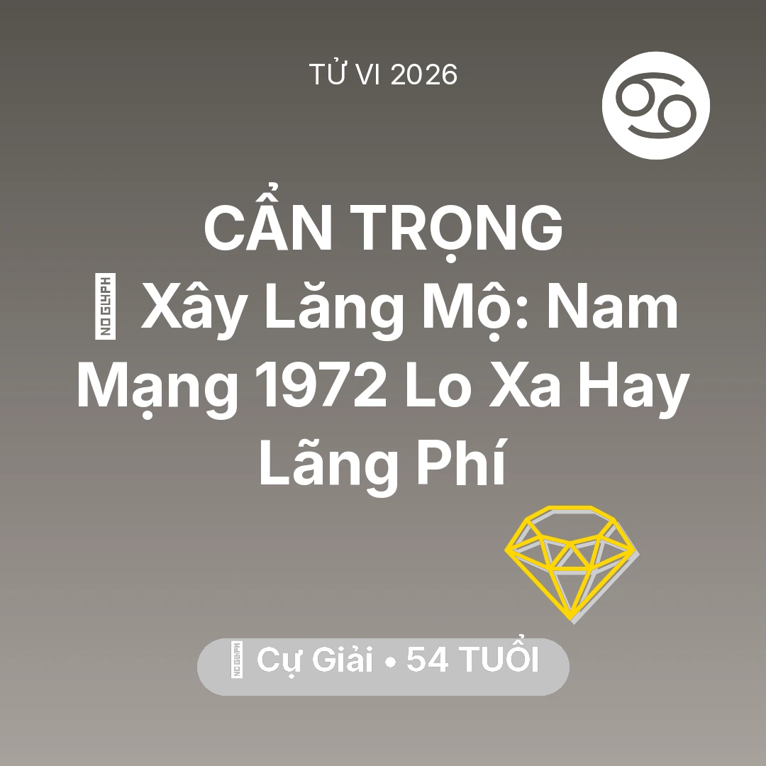Tổng quan Tài Chính tuổi 54 - Tử vi Cự Giải sinh năm 1972 trong năm 2026: 🚪 Xây Lăng Mộ: Nam Mạng Cự Giải 1972 Lo Xa Hay Lãng Phí