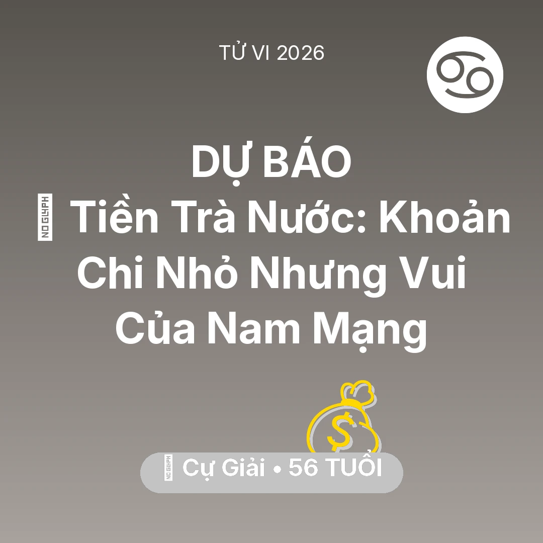 Tổng quan Tài Chính tuổi 56 - Tử vi Cự Giải sinh năm 1970 trong năm 2026: 🍵 Tiền Trà Nước: Khoản Chi Nhỏ Nhưng Vui Của Nam Mạng Cự Giải
