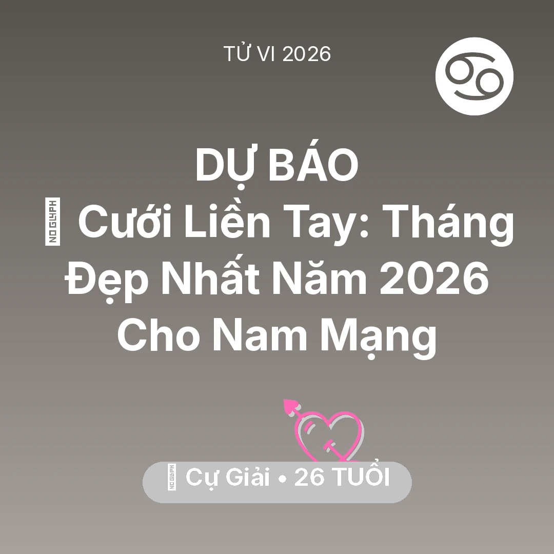 Tổng quan Tình Yêu tuổi 26 - Vận hạn Cự Giải sinh năm 2000 trong năm (2026): 💘 Cưới Liền Tay: Tháng Đẹp Nhất Năm 2026 Cho Nam Mạng Cự Giải
