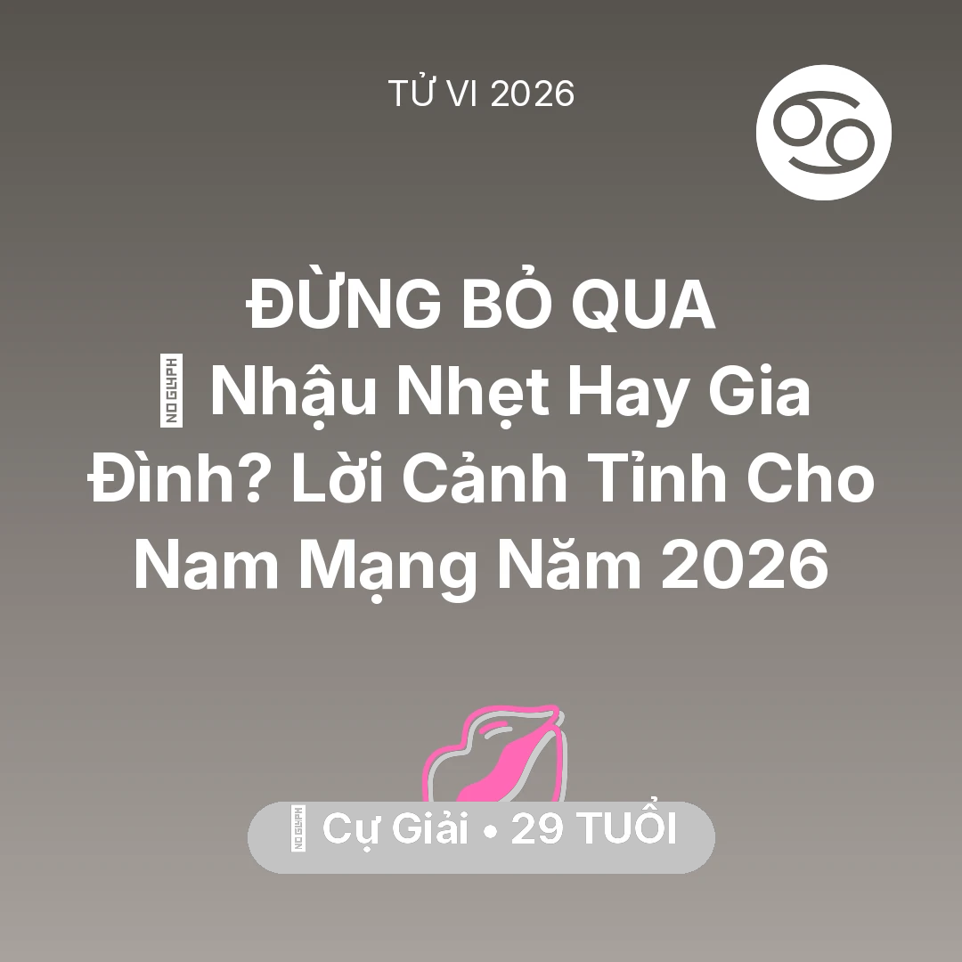 Tổng quan Tình Yêu tuổi 29 - Tử vi Cự Giải sinh năm 1997 trong năm 2026: 🍺 Nhậu Nhẹt Hay Gia Đình? Lời Cảnh Tỉnh Cho Nam Mạng Cự Giải Năm 2026