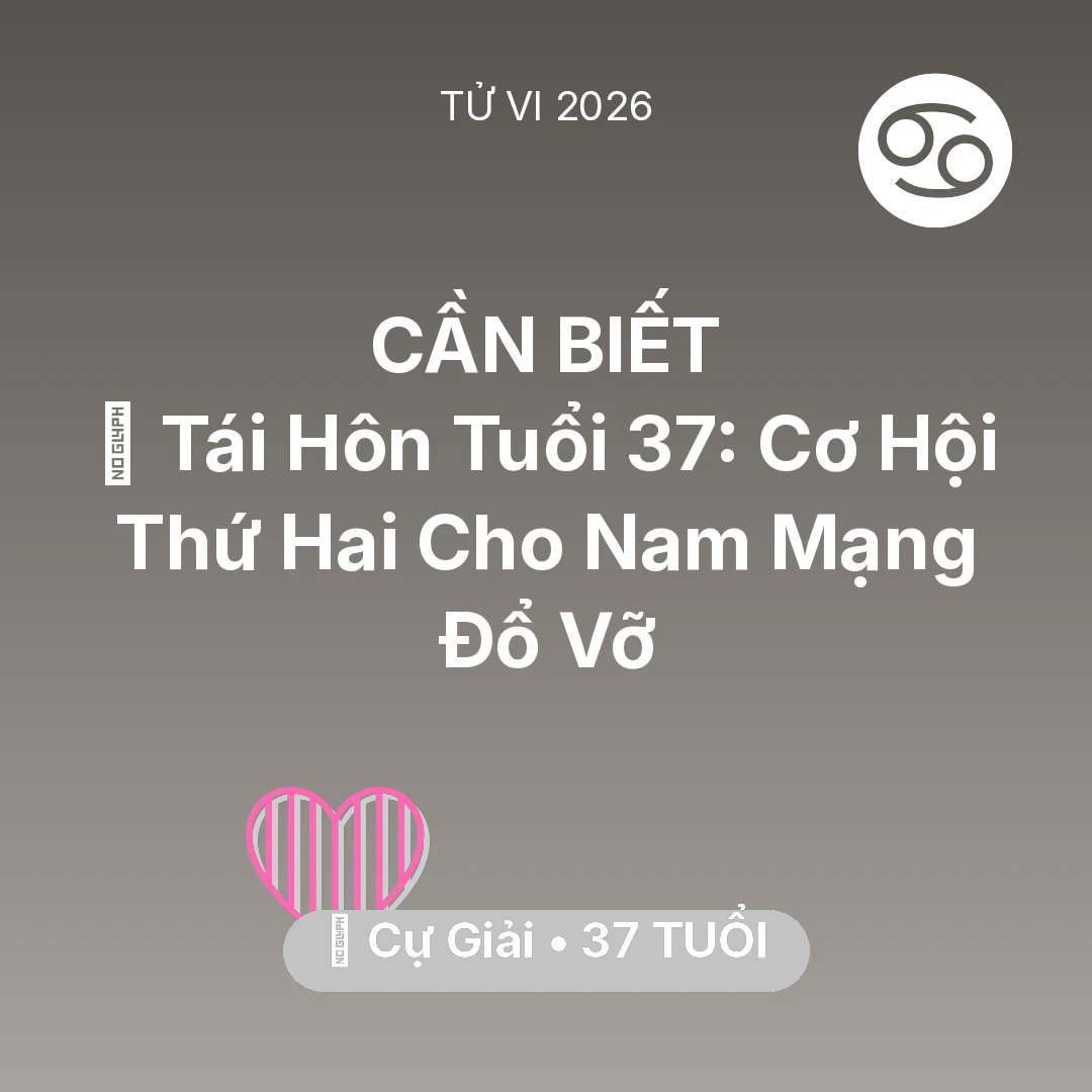 Tổng quan Tình Yêu tuổi 37 - Tử vi Cự Giải sinh năm 1989 trong năm 2026: 🔄 Tái Hôn Tuổi 37: Cơ Hội Thứ Hai Cho Nam Mạng Cự Giải Đổ Vỡ