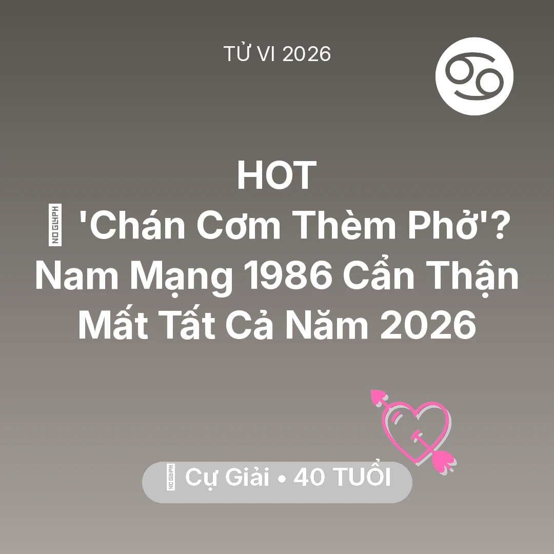 Tổng quan Tình Yêu tuổi 40 - Vận hạn Cự Giải sinh năm 1986 trong năm (2026): 🔥 'Chán Cơm Thèm Phở'? Nam Mạng Cự Giải 1986 Cẩn Thận Mất Tất Cả Năm 2026