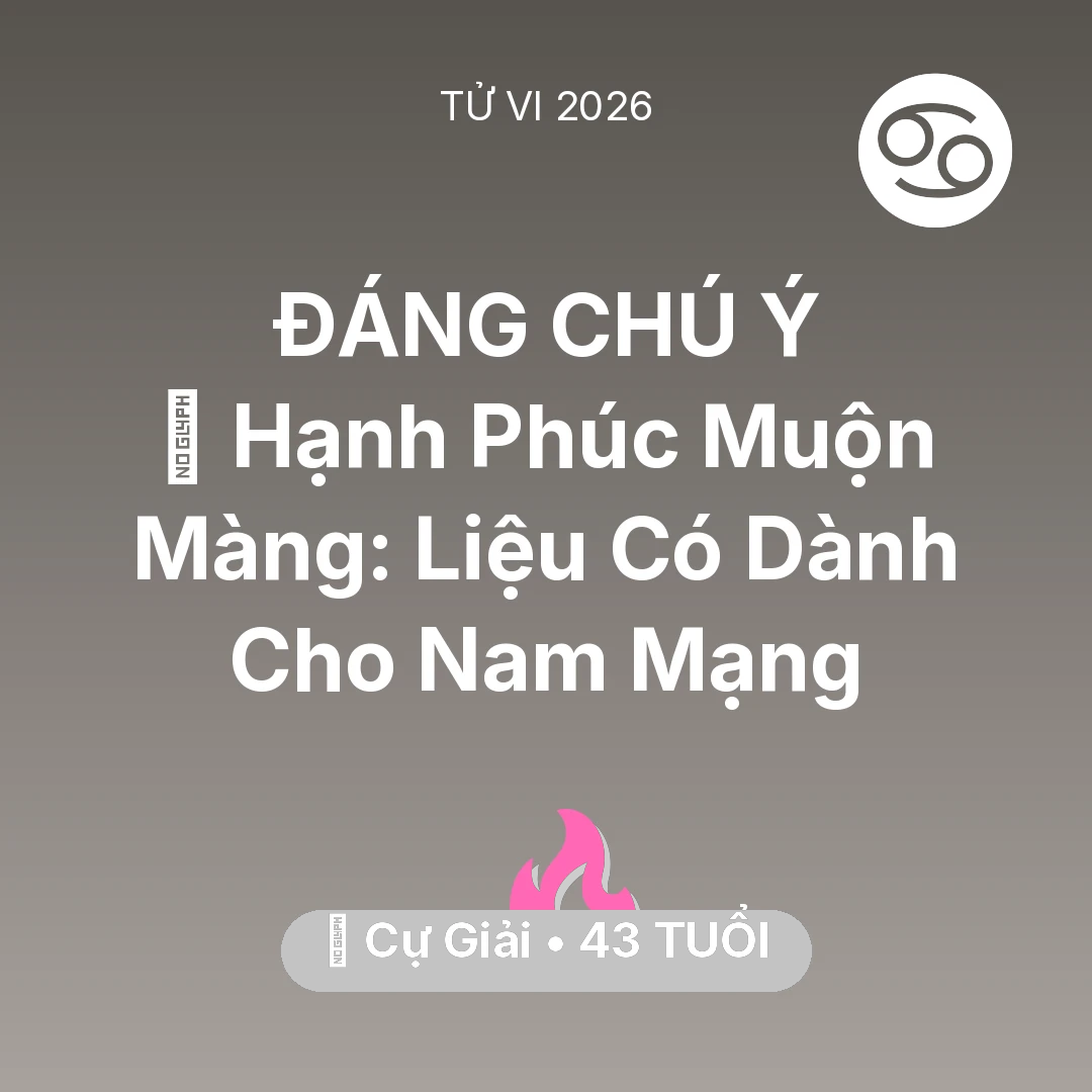 Tổng quan Tình Yêu tuổi 43 - Vận hạn Cự Giải sinh năm 1983 trong năm (2026): 🌅 Hạnh Phúc Muộn Màng: Liệu Có Dành Cho Nam Mạng Cự Giải
