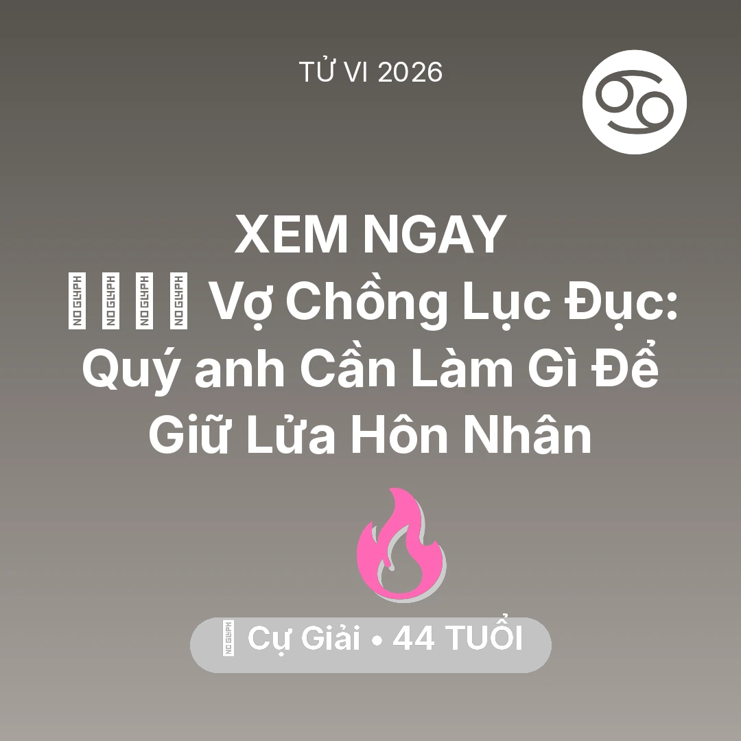 Tổng quan Tình Yêu tuổi 44 - Vận hạn Cự Giải sinh năm 1982 trong năm (2026): 👨‍👩‍👧‍👦 Vợ Chồng Lục Đục: Quý anh Cự Giải Cần Làm Gì Để Giữ Lửa Hôn Nhân