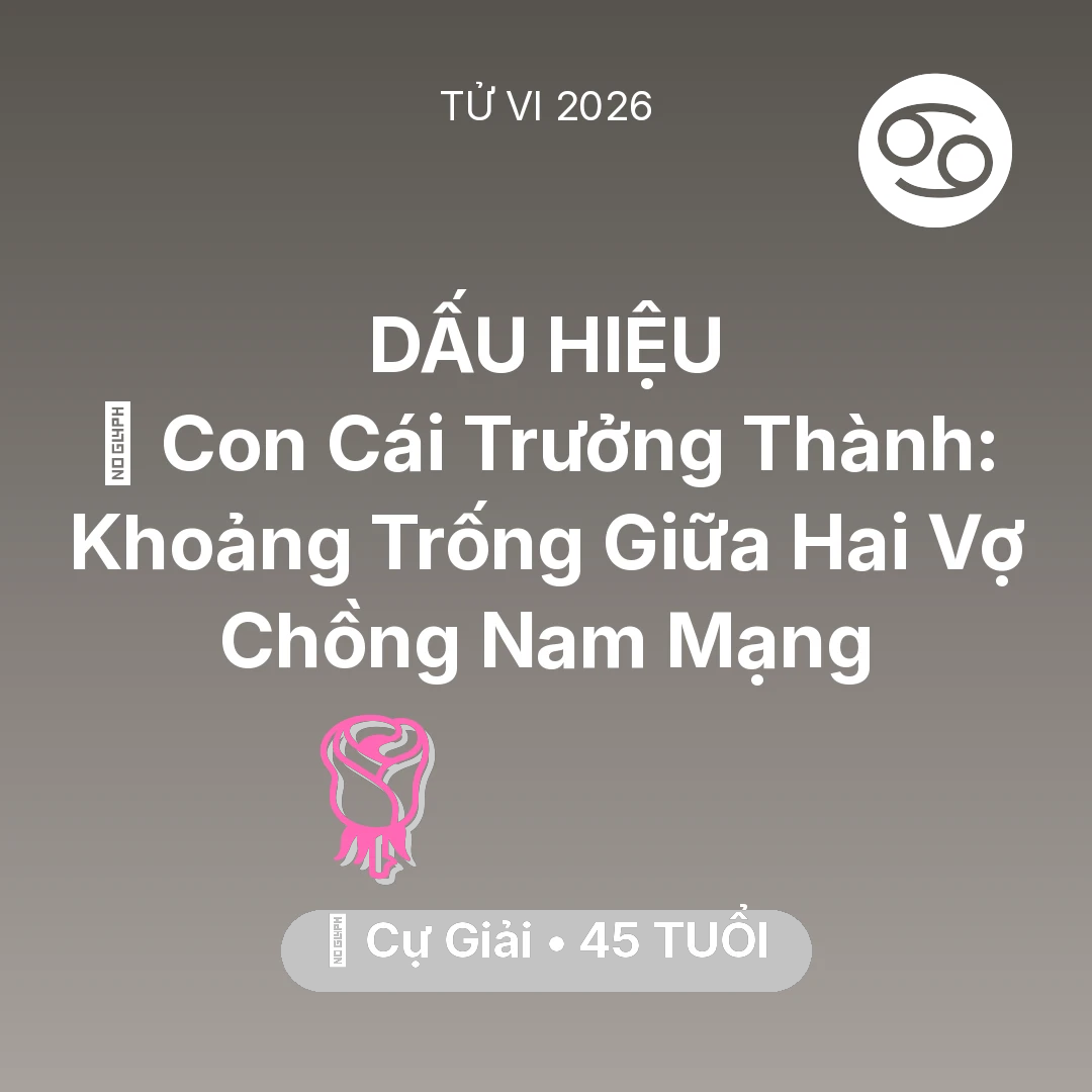 Tổng quan Tình Yêu tuổi 45 - Tử vi Cự Giải sinh năm 1981 trong năm 2026: 👴 Con Cái Trưởng Thành: Khoảng Trống Giữa Hai Vợ Chồng Nam Mạng Cự Giải