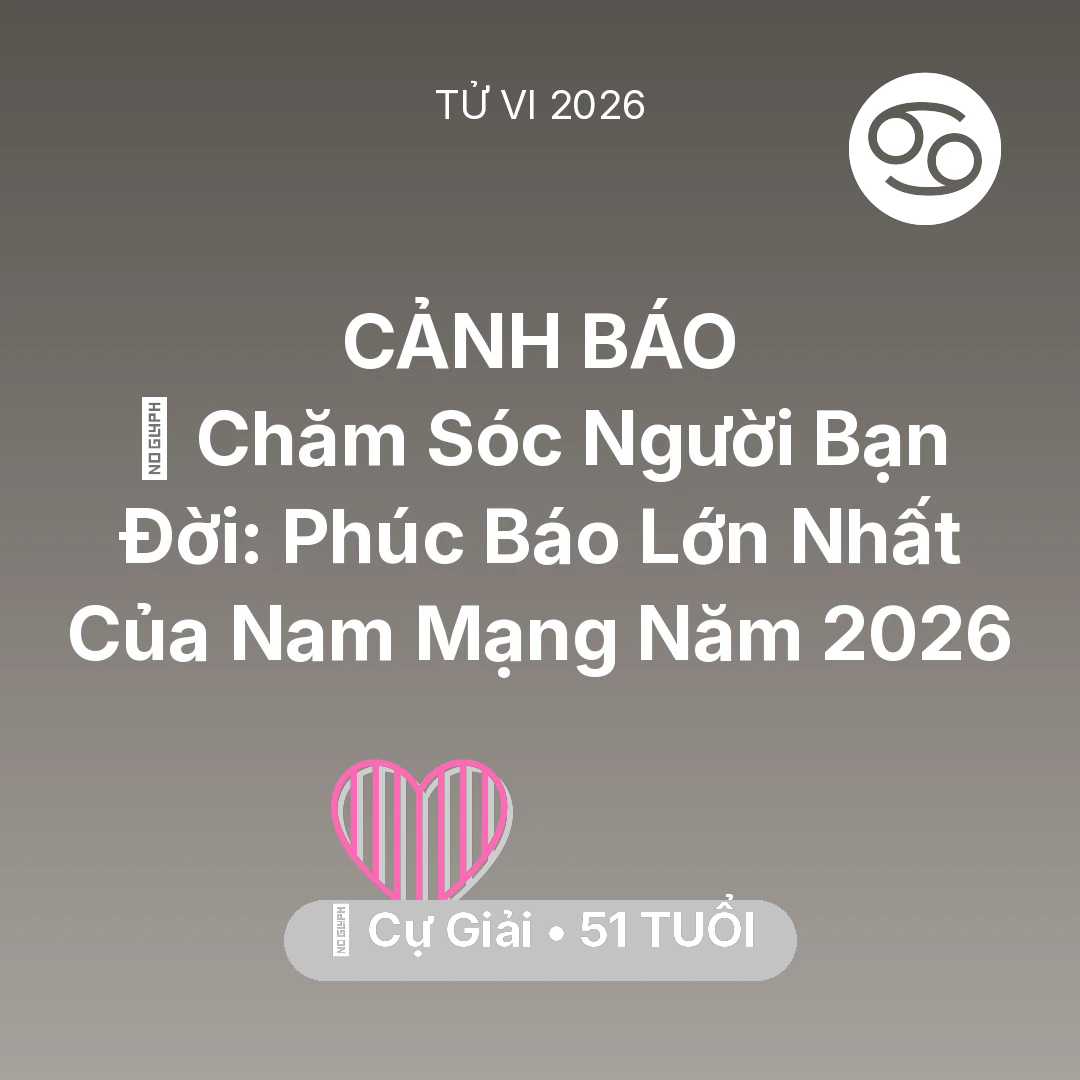 Tổng quan Tình Yêu tuổi 51 - Vận hạn Cự Giải sinh năm 1975 trong năm (2026): 👵 Chăm Sóc Người Bạn Đời: Phúc Báo Lớn Nhất Của Nam Mạng Cự Giải Năm 2026