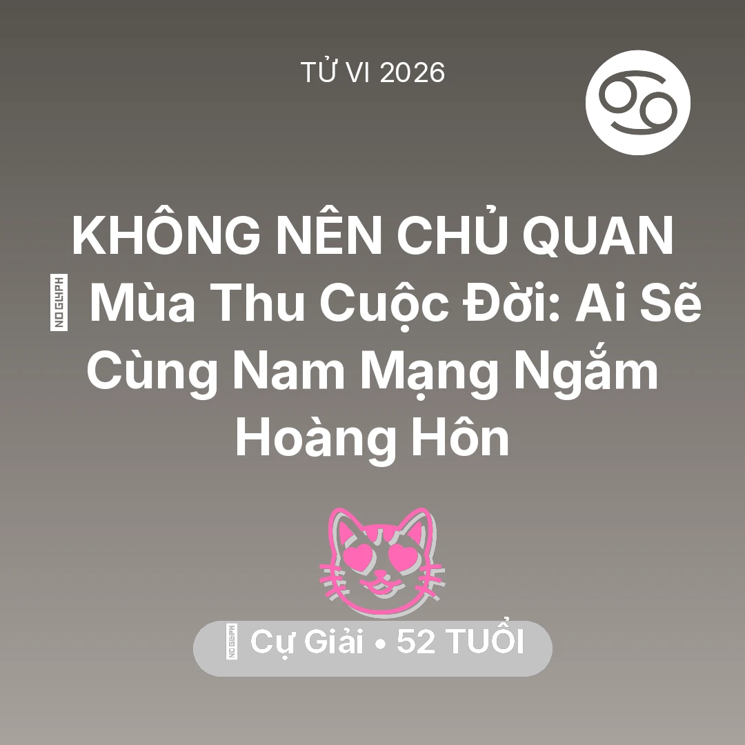 Tổng quan Tình Yêu tuổi 52 - Tử vi Cự Giải sinh năm 1974 trong năm 2026: 🍂 Mùa Thu Cuộc Đời: Ai Sẽ Cùng Nam Mạng Cự Giải Ngắm Hoàng Hôn