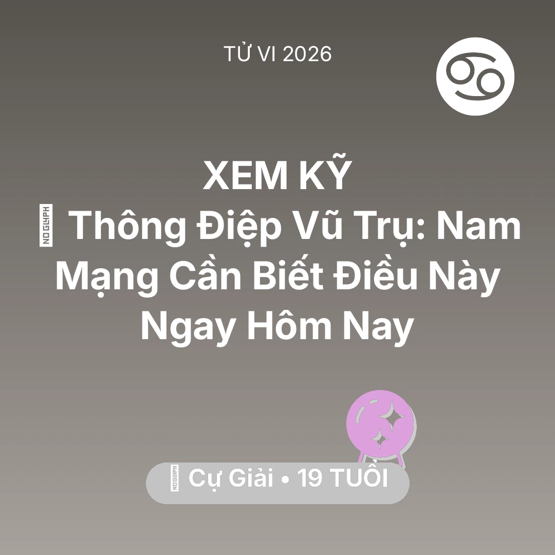 Tổng quan Vận Mệnh tuổi 19 - Vận hạn Cự Giải sinh năm 2007 trong năm (2026): 🌌 Thông Điệp Vũ Trụ: Nam Mạng Cự Giải Cần Biết Điều Này Ngay Hôm Nay
