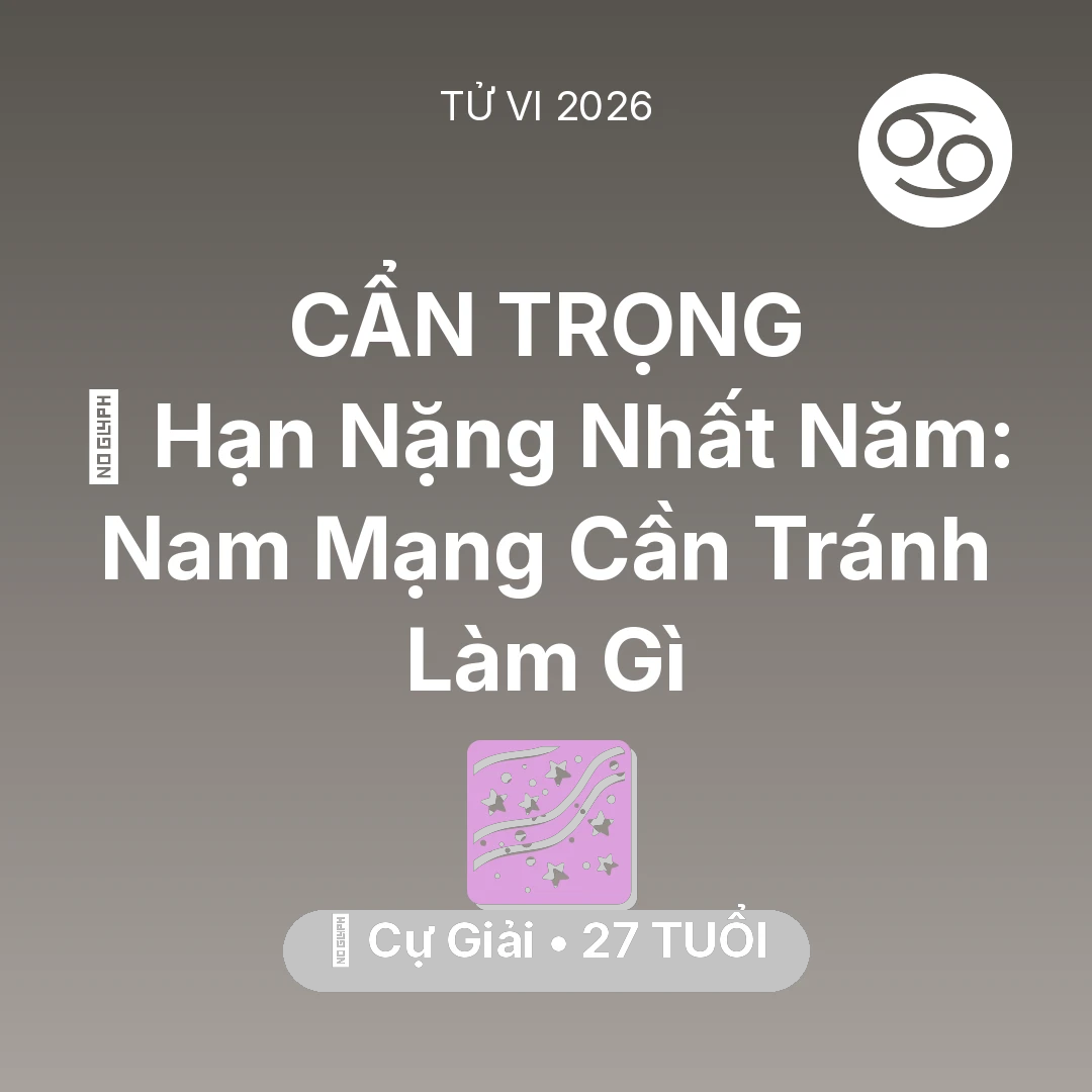 Tổng quan Vận Mệnh tuổi 27 - Vận hạn Cự Giải sinh năm 1999 trong năm (2026): 📉 Hạn Nặng Nhất Năm: Nam Mạng Cự Giải Cần Tránh Làm Gì