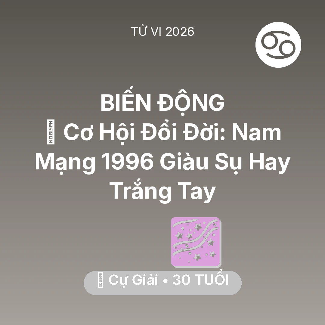Tổng quan Vận Mệnh tuổi 30 - Vận hạn Cự Giải sinh năm 1996 trong năm (2026): 💰 Cơ Hội Đổi Đời: Nam Mạng Cự Giải 1996 Giàu Sụ Hay Trắng Tay