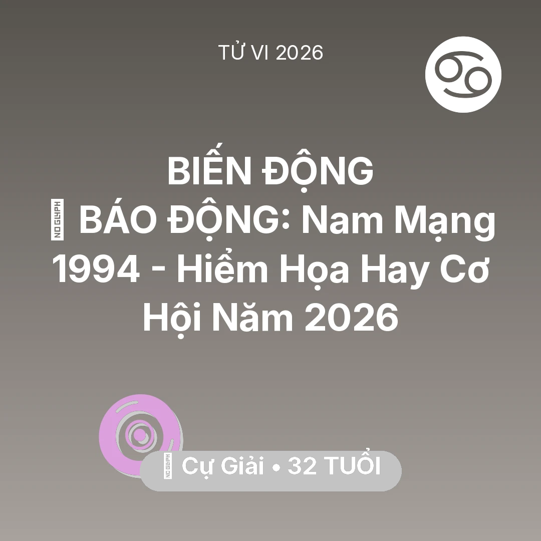 Tổng quan Vận Mệnh tuổi 32 - Vận hạn Cự Giải sinh năm 1994 trong năm (2026): 🚨 BÁO ĐỘNG: Nam Mạng Cự Giải 1994 - Hiểm Họa Hay Cơ Hội Năm 2026