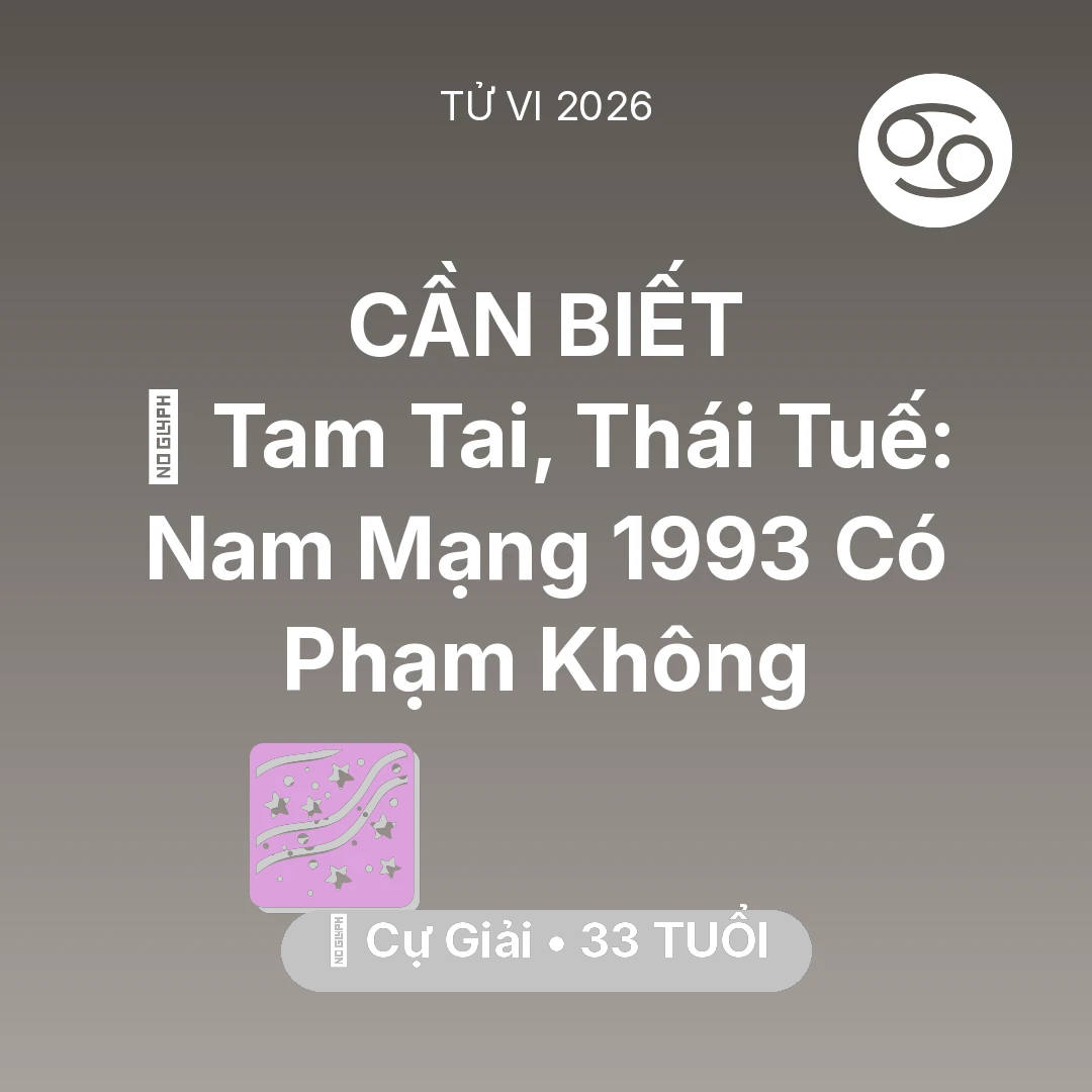 Tổng quan Vận Mệnh tuổi 33 - Vận hạn Cự Giải sinh năm 1993 trong năm (2026): 👹 Tam Tai, Thái Tuế: Nam Mạng Cự Giải 1993 Có Phạm Không