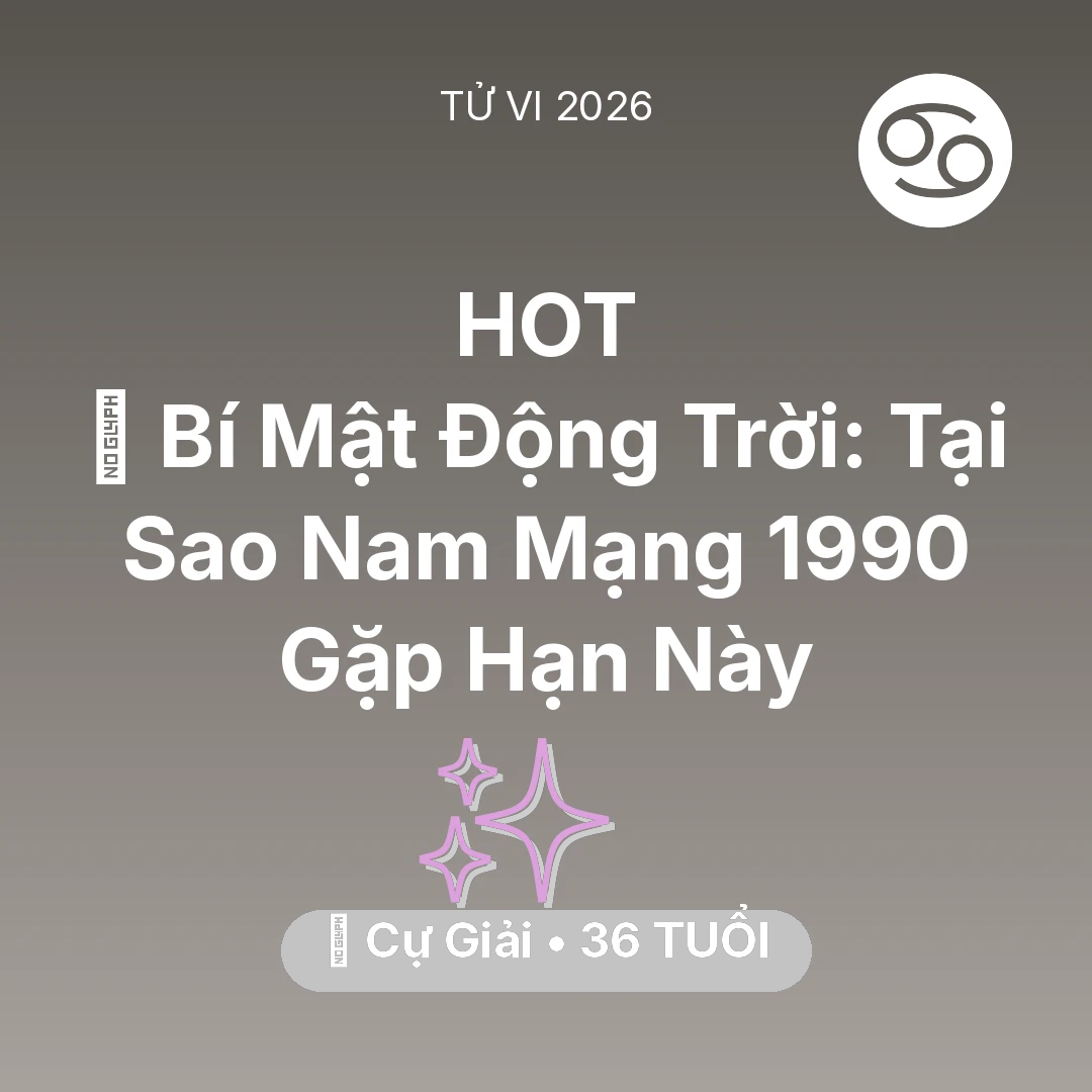 Tổng quan Vận Mệnh tuổi 36 - Tử vi Cự Giải sinh năm 1990 trong năm 2026: 🤫 Bí Mật Động Trời: Tại Sao Nam Mạng Cự Giải 1990 Gặp Hạn Này