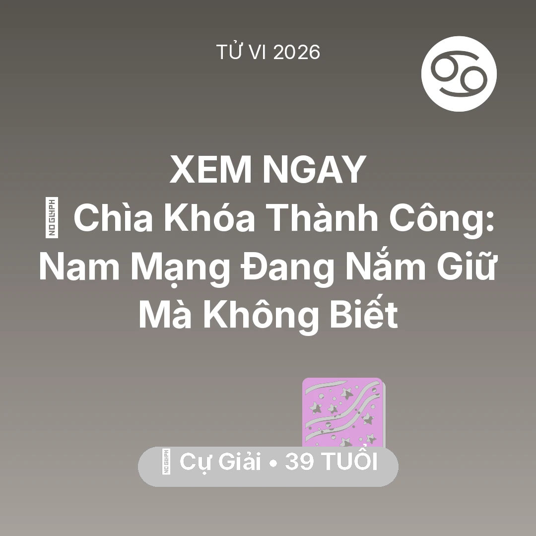 Tổng quan Vận Mệnh tuổi 39 - Tử vi Cự Giải sinh năm 1987 trong năm 2026: 🗝️ Chìa Khóa Thành Công: Nam Mạng Cự Giải Đang Nắm Giữ Mà Không Biết