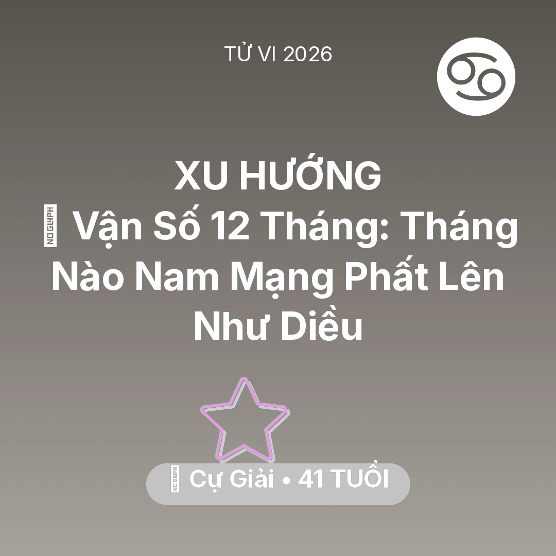 Tổng quan Vận Mệnh tuổi 41 - Tử vi Cự Giải sinh năm 1985 trong năm 2026: 📈 Vận Số 12 Tháng: Tháng Nào Nam Mạng Cự Giải Phất Lên Như Diều