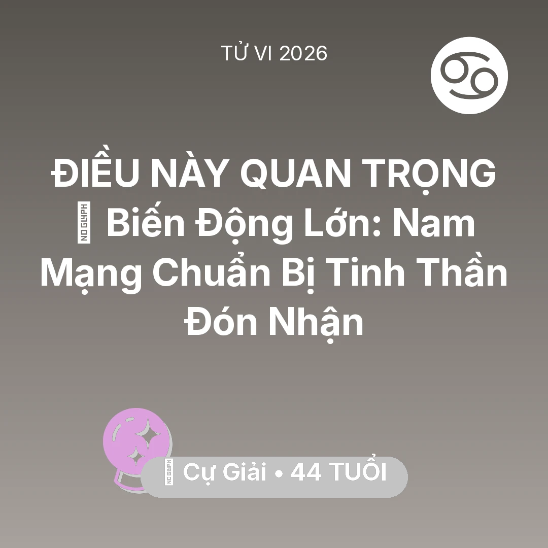 Tổng quan Vận Mệnh tuổi 44 - Tử vi Cự Giải sinh năm 1982 trong năm 2026: 🌪️ Biến Động Lớn: Nam Mạng Cự Giải Chuẩn Bị Tinh Thần Đón Nhận