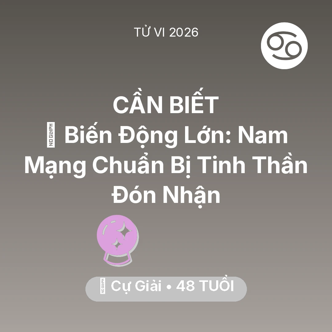 Tổng quan Vận Mệnh tuổi 48 - Vận hạn Cự Giải sinh năm 1978 trong năm (2026): 🌪️ Biến Động Lớn: Nam Mạng Cự Giải Chuẩn Bị Tinh Thần Đón Nhận