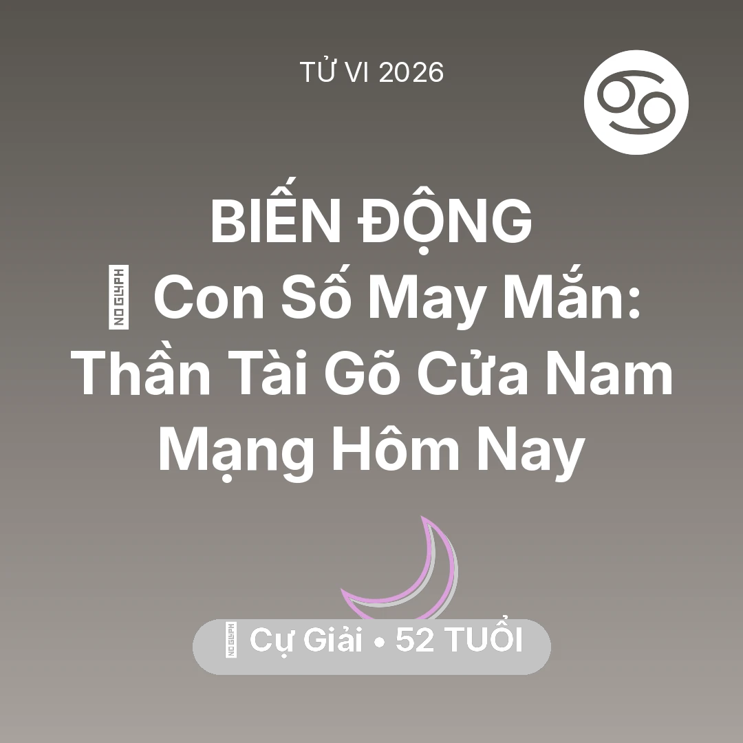 Tổng quan Vận Mệnh tuổi 52 - Vận hạn Cự Giải sinh năm 1974 trong năm (2026): 🌟 Con Số May Mắn: Thần Tài Gõ Cửa Nam Mạng Cự Giải Hôm Nay