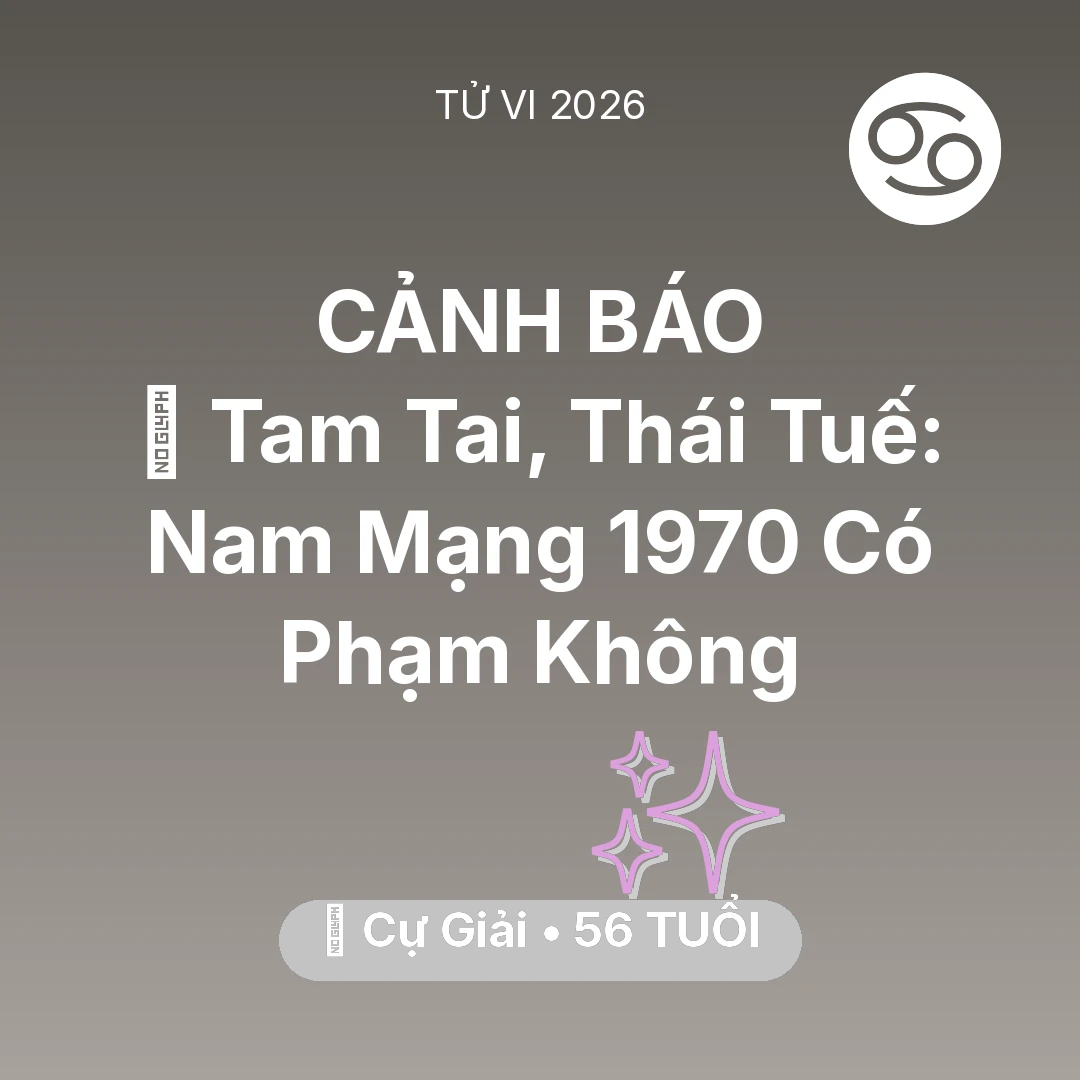 Tổng quan Vận Mệnh tuổi 56 - Vận hạn Cự Giải sinh năm 1970 trong năm (2026): 👹 Tam Tai, Thái Tuế: Nam Mạng Cự Giải 1970 Có Phạm Không