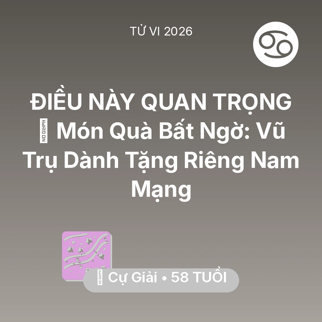 Tổng quan Vận Mệnh tuổi 58 - Vận hạn Cự Giải sinh năm 1968 trong năm (2026): 🎁 Món Quà Bất Ngờ: Vũ Trụ Dành Tặng Riêng Nam Mạng Cự Giải