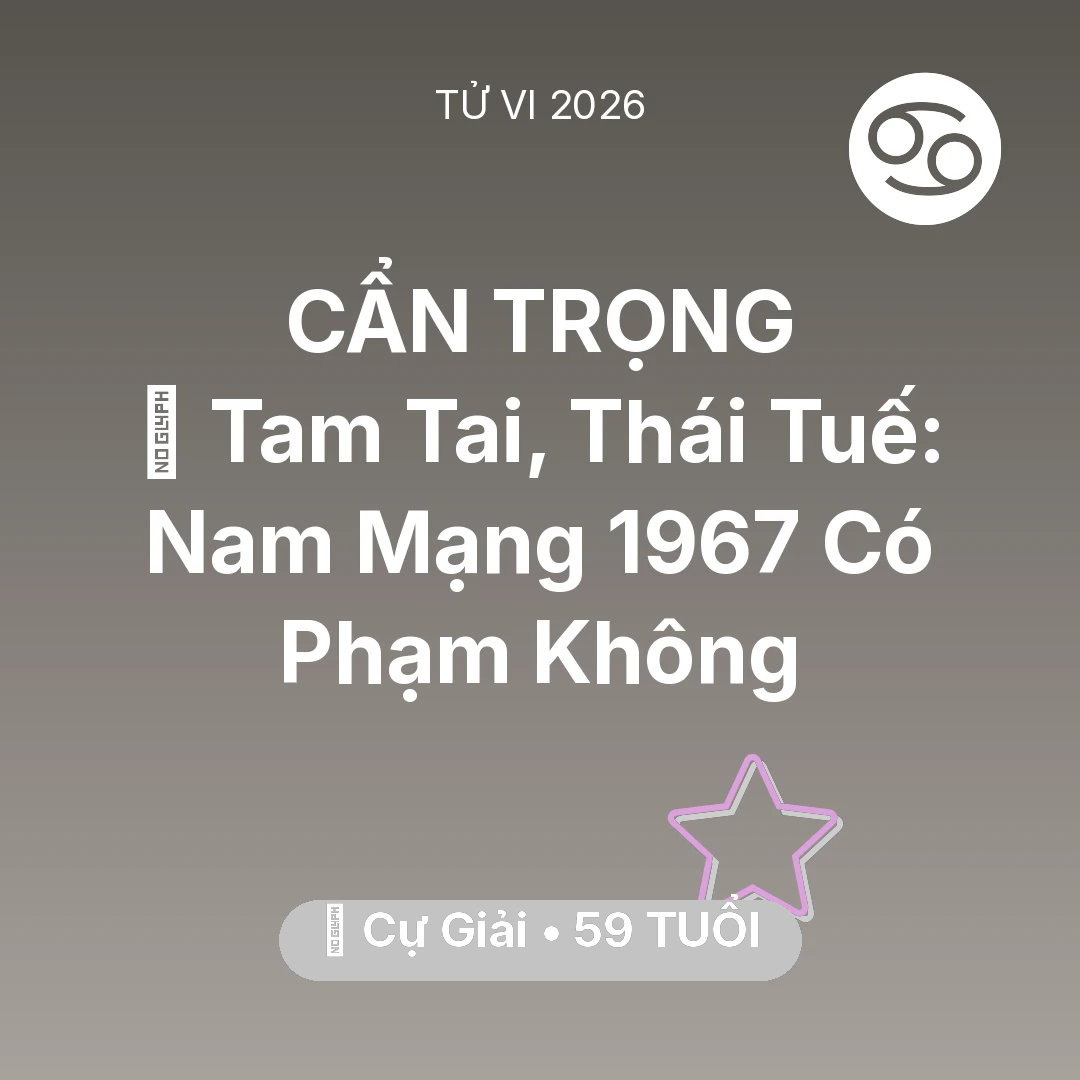 Tổng quan Vận Mệnh tuổi 59 - Xem tử vi Cự Giải sinh năm 1967 Nam Mạng: 👹 Tam Tai, Thái Tuế: Nam Mạng Cự Giải 1967 Có Phạm Không