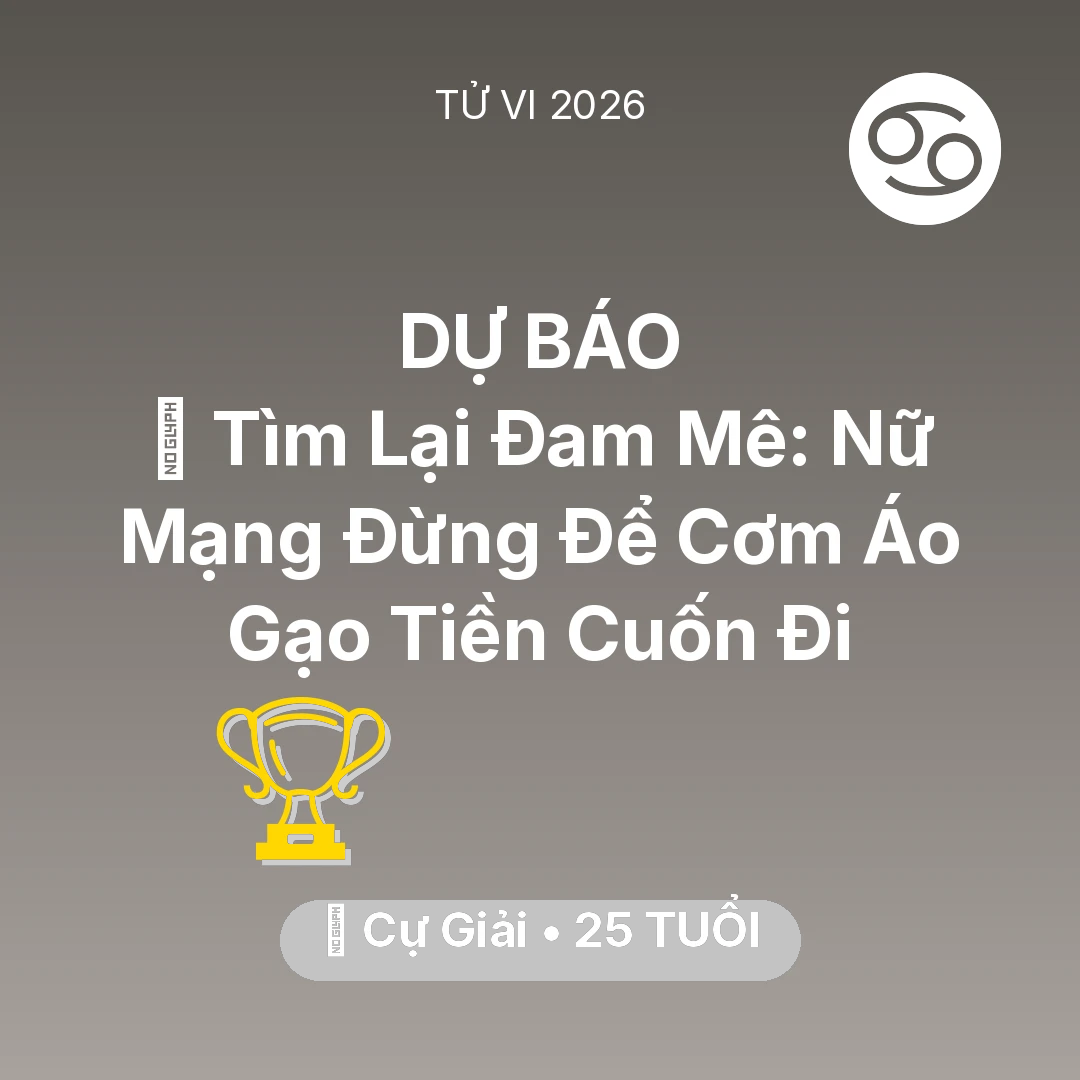 Tổng quan Sự Nghiệp tuổi 25 - Tử vi Cự Giải sinh năm 2001 trong năm 2026: 🧩 Tìm Lại Đam Mê: Nữ Mạng Cự Giải Đừng Để Cơm Áo Gạo Tiền Cuốn Đi