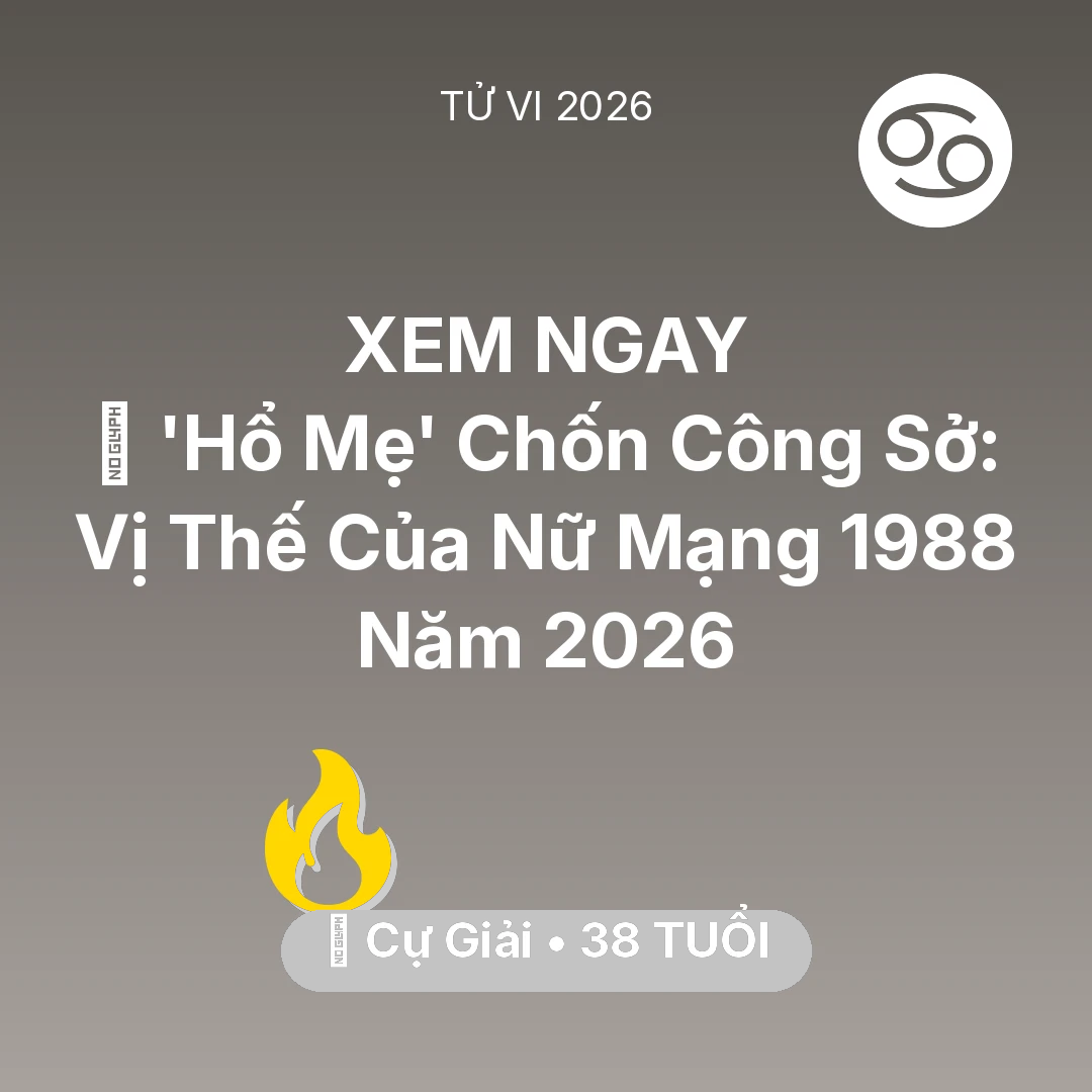Tổng quan Sự Nghiệp tuổi 38 - Vận hạn Cự Giải sinh năm 1988 trong năm (2026): 🦁 'Hổ Mẹ' Chốn Công Sở: Vị Thế Của Nữ Mạng Cự Giải 1988 Năm 2026
