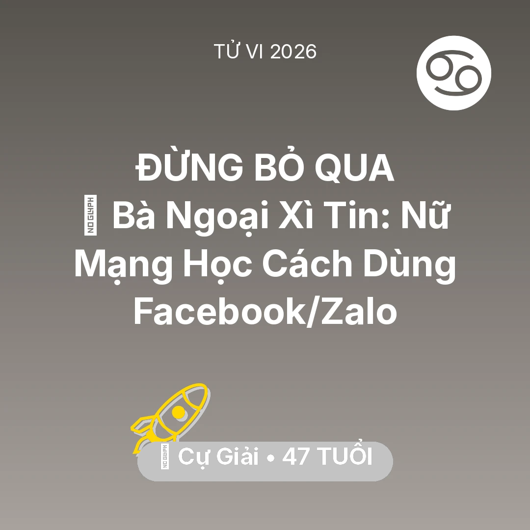 Tổng quan Sự Nghiệp tuổi 47 - Vận hạn Cự Giải sinh năm 1979 trong năm (2026): 👵 Bà Ngoại Xì Tin: Nữ Mạng Cự Giải Học Cách Dùng Facebook/Zalo