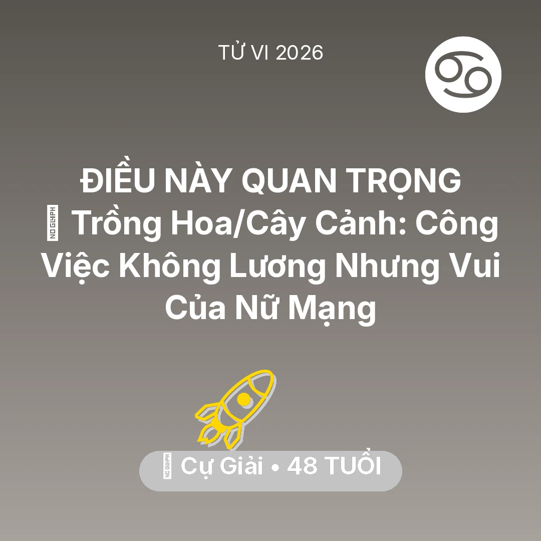 Tổng quan Sự Nghiệp tuổi 48 - Vận hạn Cự Giải sinh năm 1978 trong năm (2026): 💐 Trồng Hoa/Cây Cảnh: Công Việc Không Lương Nhưng Vui Của Nữ Mạng Cự Giải
