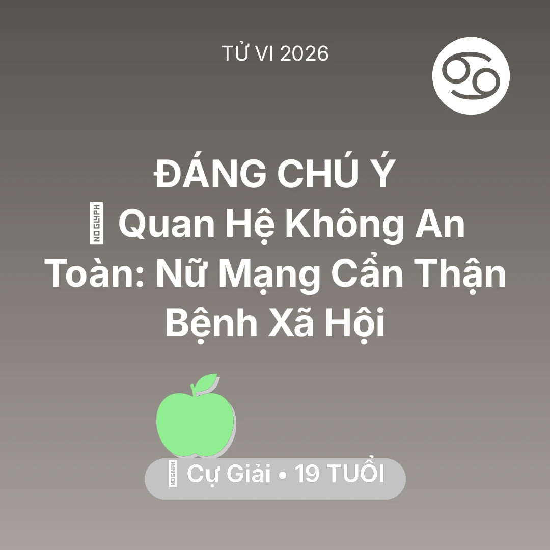 Tổng quan Sức Khỏe tuổi 19 - Tử vi Cự Giải sinh năm 2007 trong năm 2026: 🛑 Quan Hệ Không An Toàn: Nữ Mạng Cự Giải Cẩn Thận Bệnh Xã Hội
