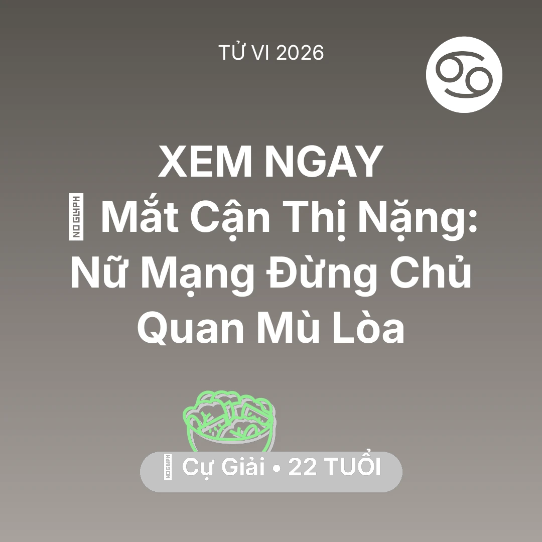 Tổng quan Sức Khỏe tuổi 22 - Vận hạn Cự Giải sinh năm 2004 trong năm (2026): 👀 Mắt Cận Thị Nặng: Nữ Mạng Cự Giải Đừng Chủ Quan Mù Lòa