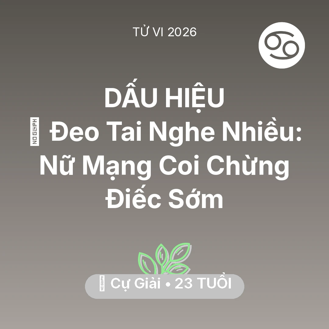 Tổng quan Sức Khỏe tuổi 23 - Tử vi Cự Giải sinh năm 2003 trong năm 2026: 🎧 Đeo Tai Nghe Nhiều: Nữ Mạng Cự Giải Coi Chừng Điếc Sớm