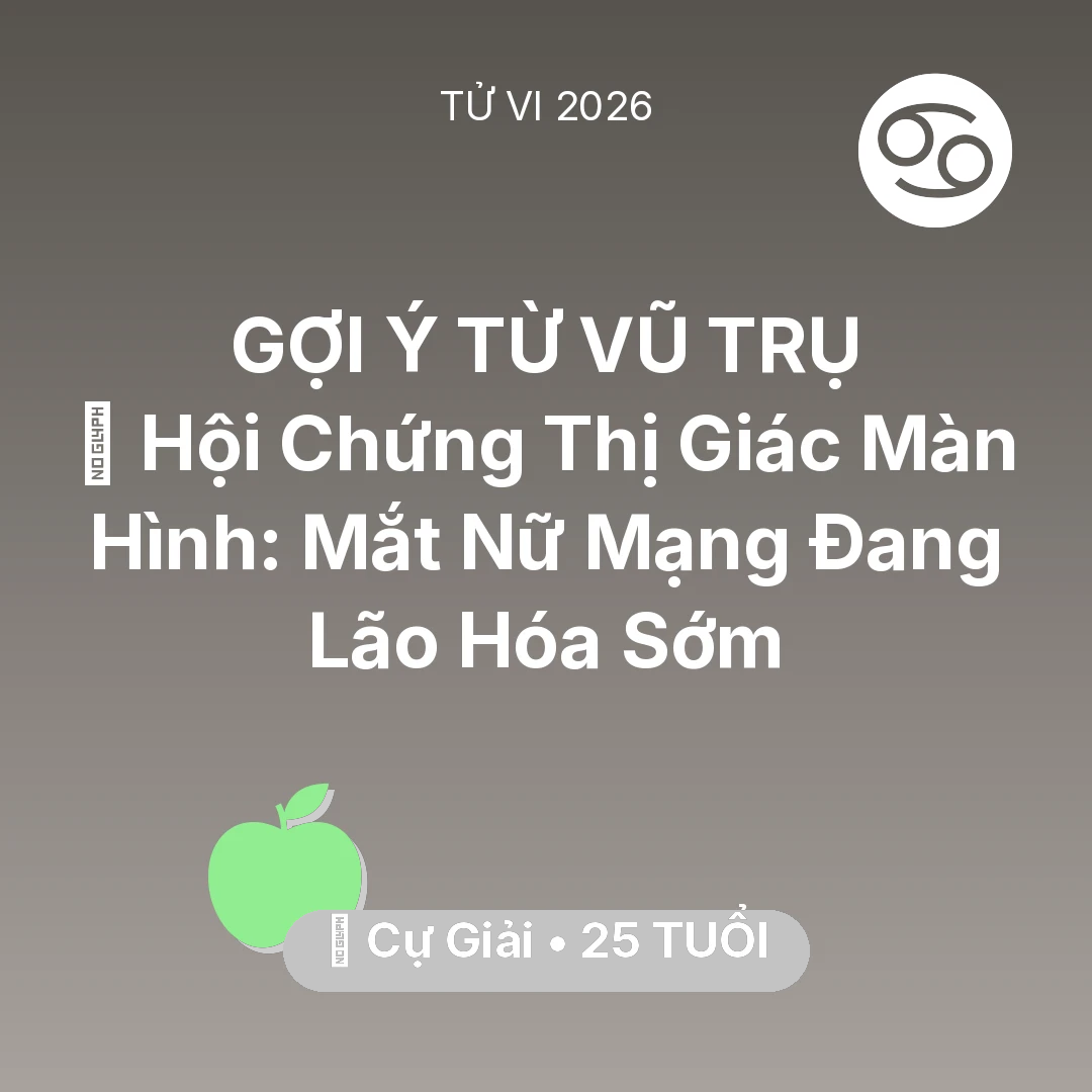 Tổng quan Sức Khỏe tuổi 25 - Vận hạn Cự Giải sinh năm 2001 trong năm (2026): 👀 Hội Chứng Thị Giác Màn Hình: Mắt Nữ Mạng Cự Giải Đang Lão Hóa Sớm