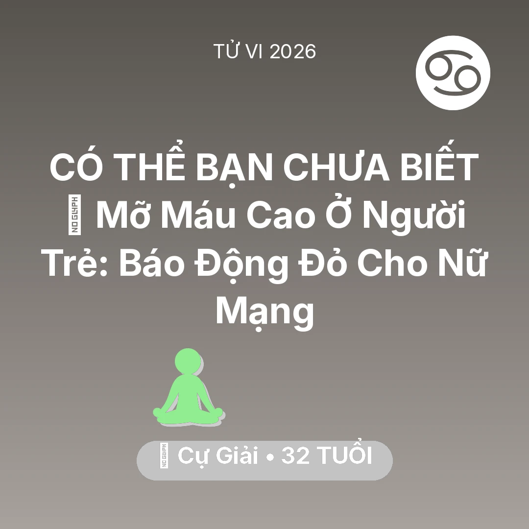 Tổng quan Sức Khỏe tuổi 32 - Tử vi Cự Giải sinh năm 1994 trong năm 2026: 🩸 Mỡ Máu Cao Ở Người Trẻ: Báo Động Đỏ Cho Nữ Mạng Cự Giải