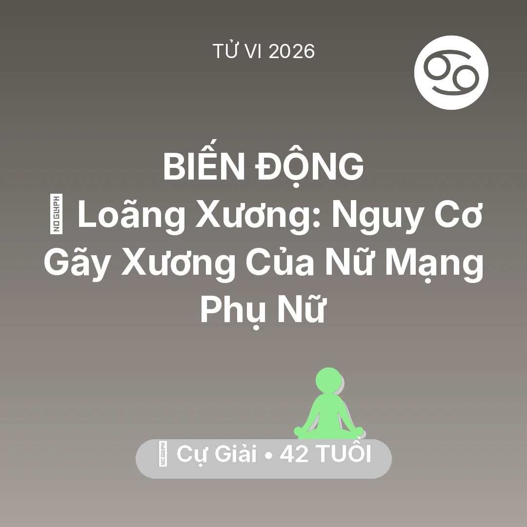 Tổng quan Sức Khỏe tuổi 42 - Tử vi Cự Giải sinh năm 1984 trong năm 2026: 🦴 Loãng Xương: Nguy Cơ Gãy Xương Của Nữ Mạng Cự Giải Phụ Nữ