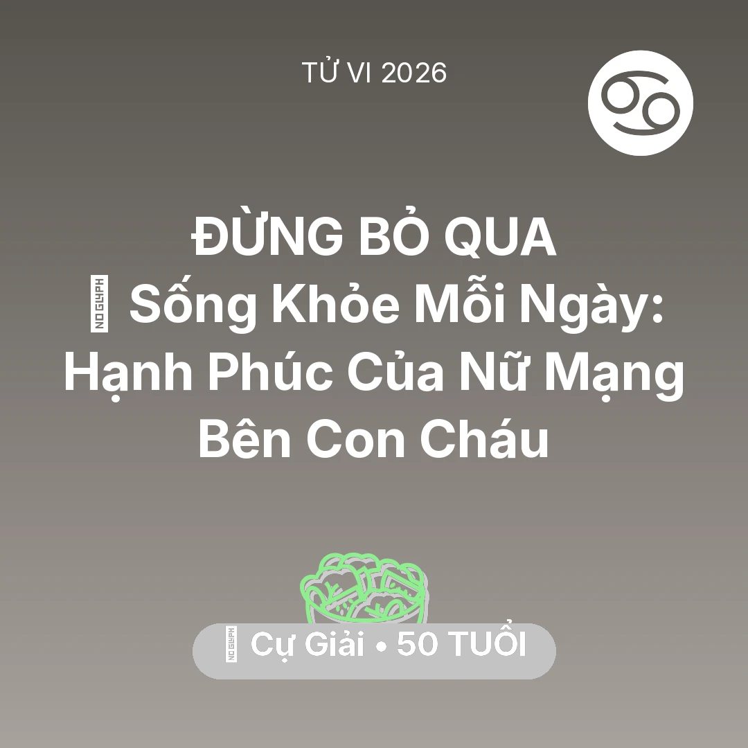 Tổng quan Sức Khỏe tuổi 50 - Tử vi Cự Giải sinh năm 1976 trong năm 2026: 💐 Sống Khỏe Mỗi Ngày: Hạnh Phúc Của Nữ Mạng Cự Giải Bên Con Cháu